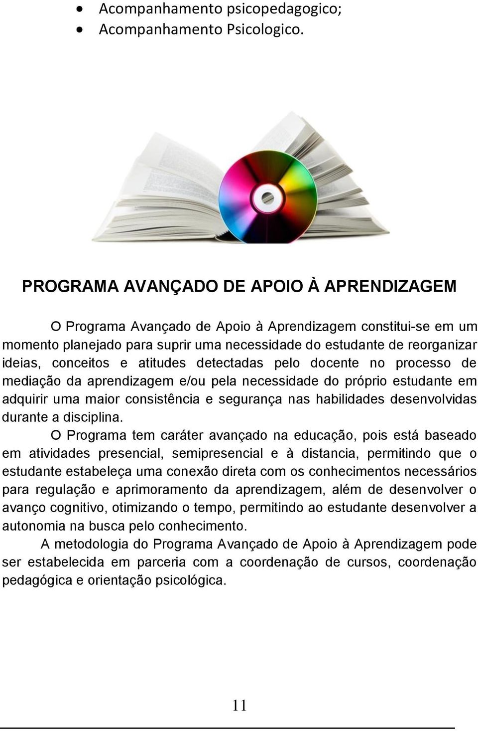 atitudes detectadas pelo docente no processo de mediação da aprendizagem e/ou pela necessidade do próprio estudante em adquirir uma maior consistência e segurança nas habilidades desenvolvidas