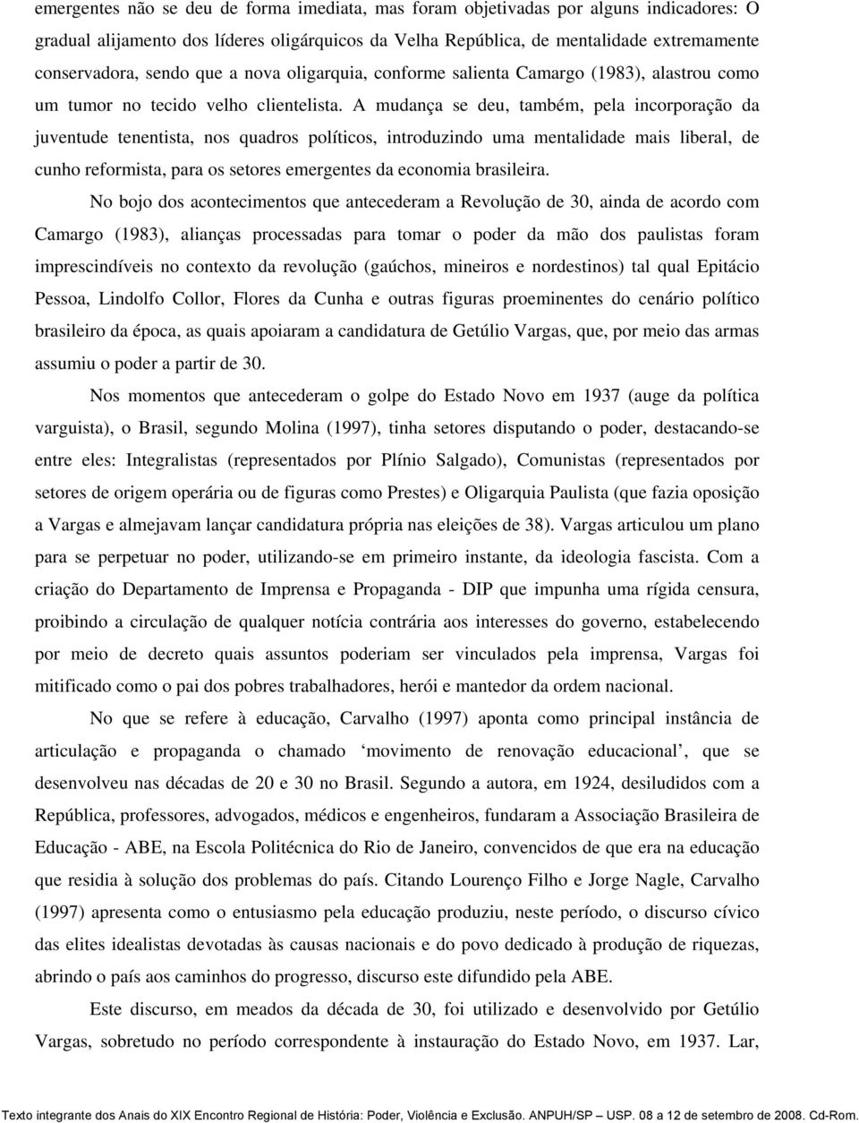 A mudança se deu, também, pela incorporação da juventude tenentista, nos quadros políticos, introduzindo uma mentalidade mais liberal, de cunho reformista, para os setores emergentes da economia