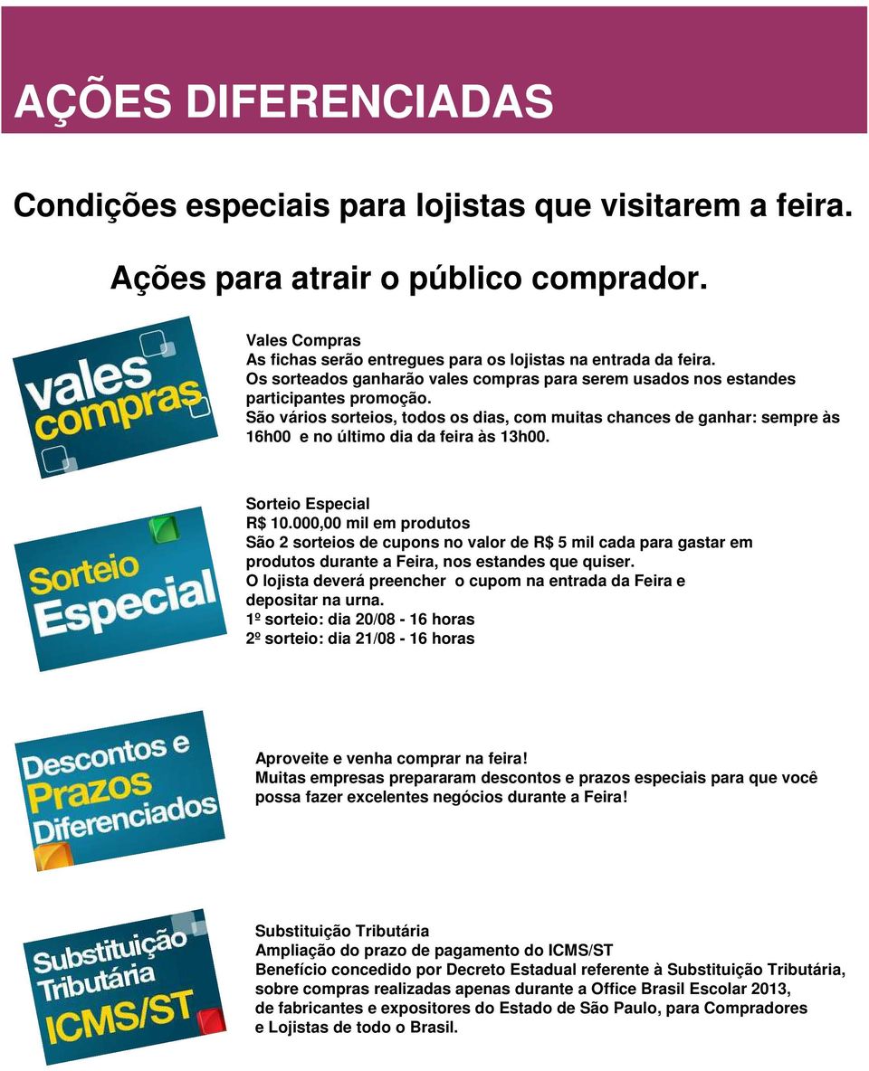 São vários sorteios, todos os dias, com muitas chances de ganhar: sempre às 16h00 e no último dia da feira às 13h00. Sorteio Especial R$ 10.