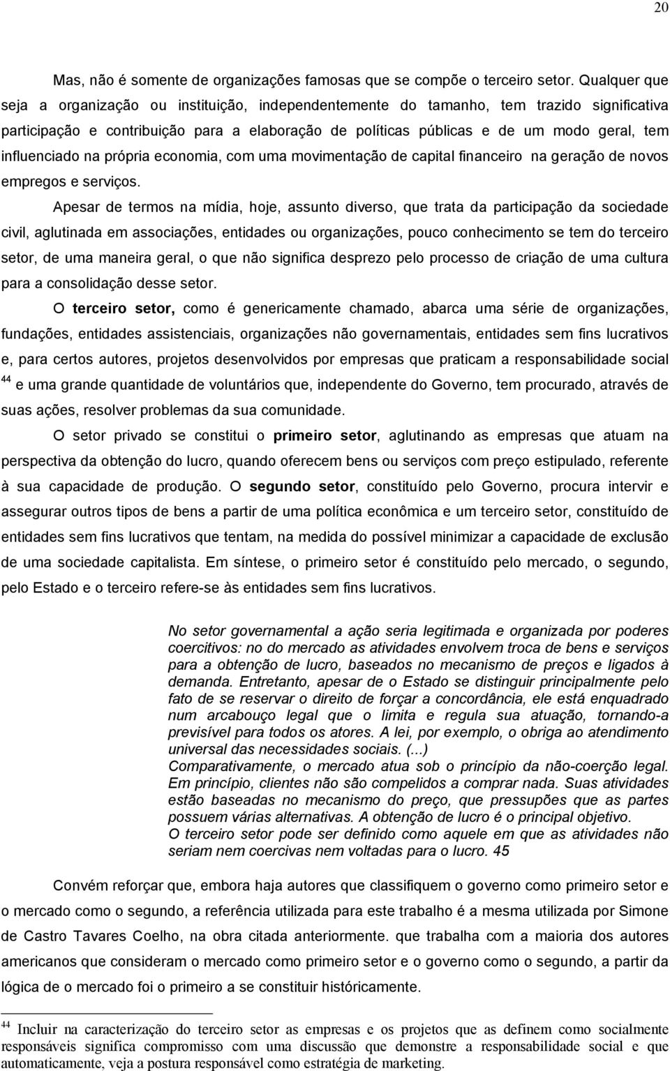 influenciado na própria economia, com uma movimentação de capital financeiro na geração de novos empregos e serviços.