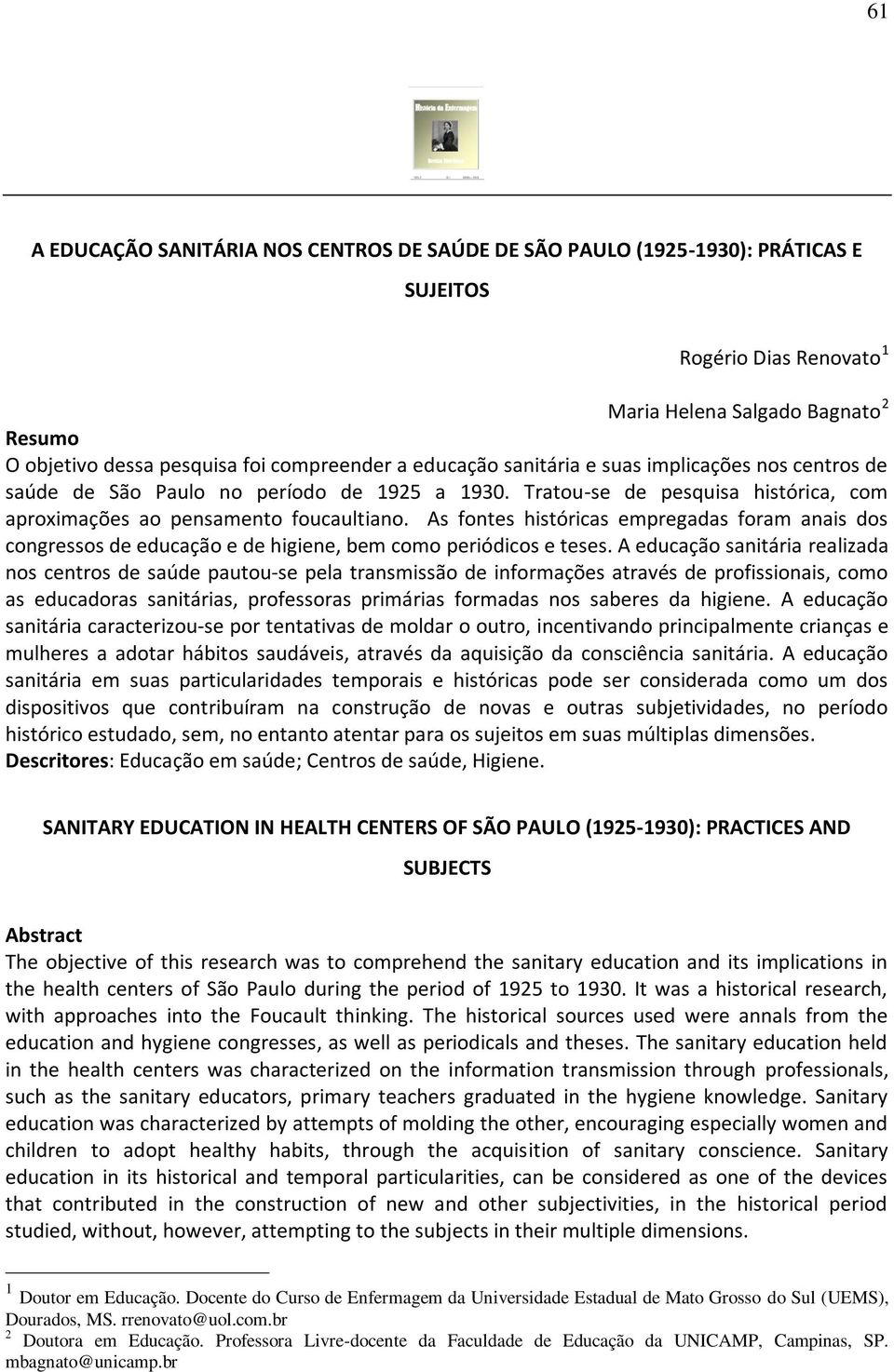 As fontes históricas empregadas foram anais dos congressos de educação e de higiene, bem como periódicos e teses.