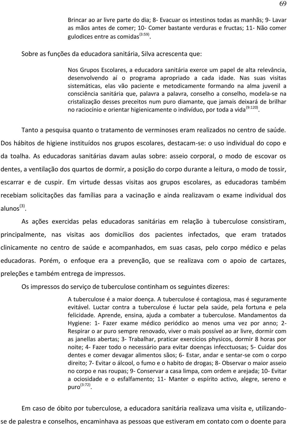 Nas suas visitas sistemáticas, elas vão paciente e metodicamente formando na alma juvenil a consciência sanitária que, palavra a palavra, conselho a conselho, modela-se na cristalização desses