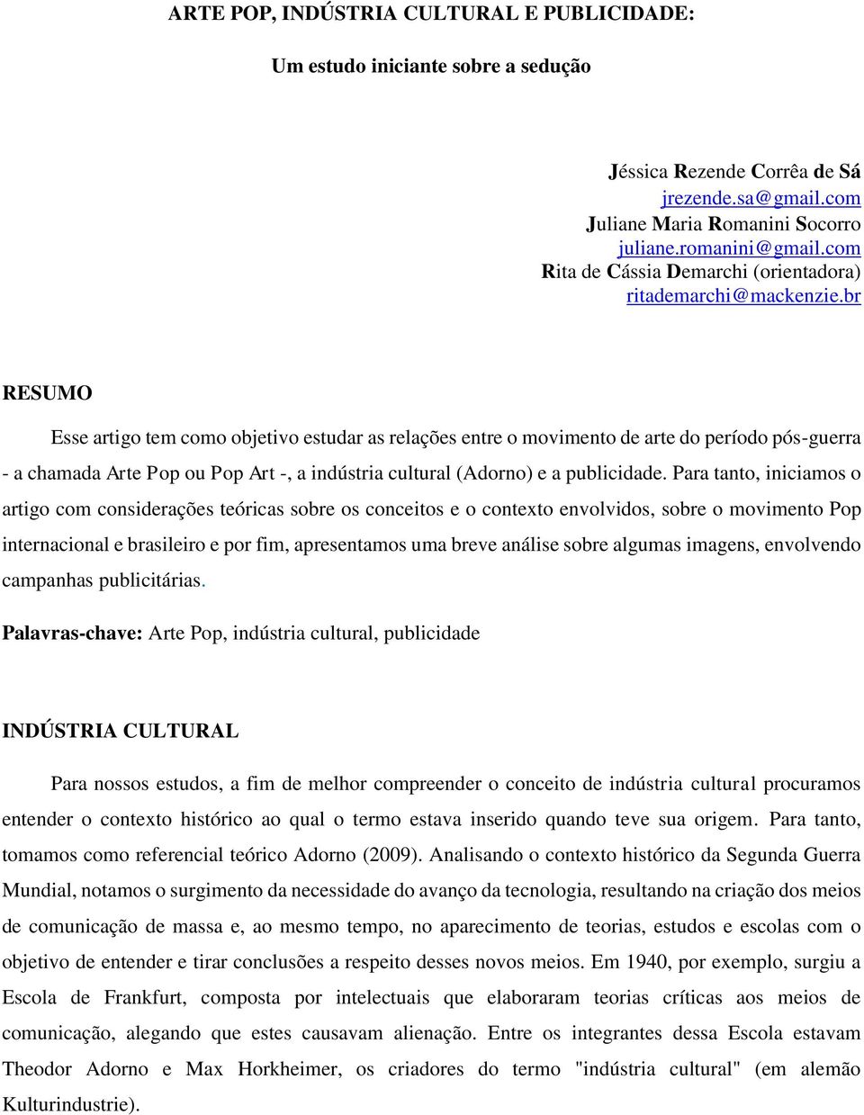 br RESUMO Esse artigo tem como objetivo estudar as relações entre o movimento de arte do período pós-guerra - a chamada Arte Pop ou Pop Art -, a indústria cultural (Adorno) e a publicidade.