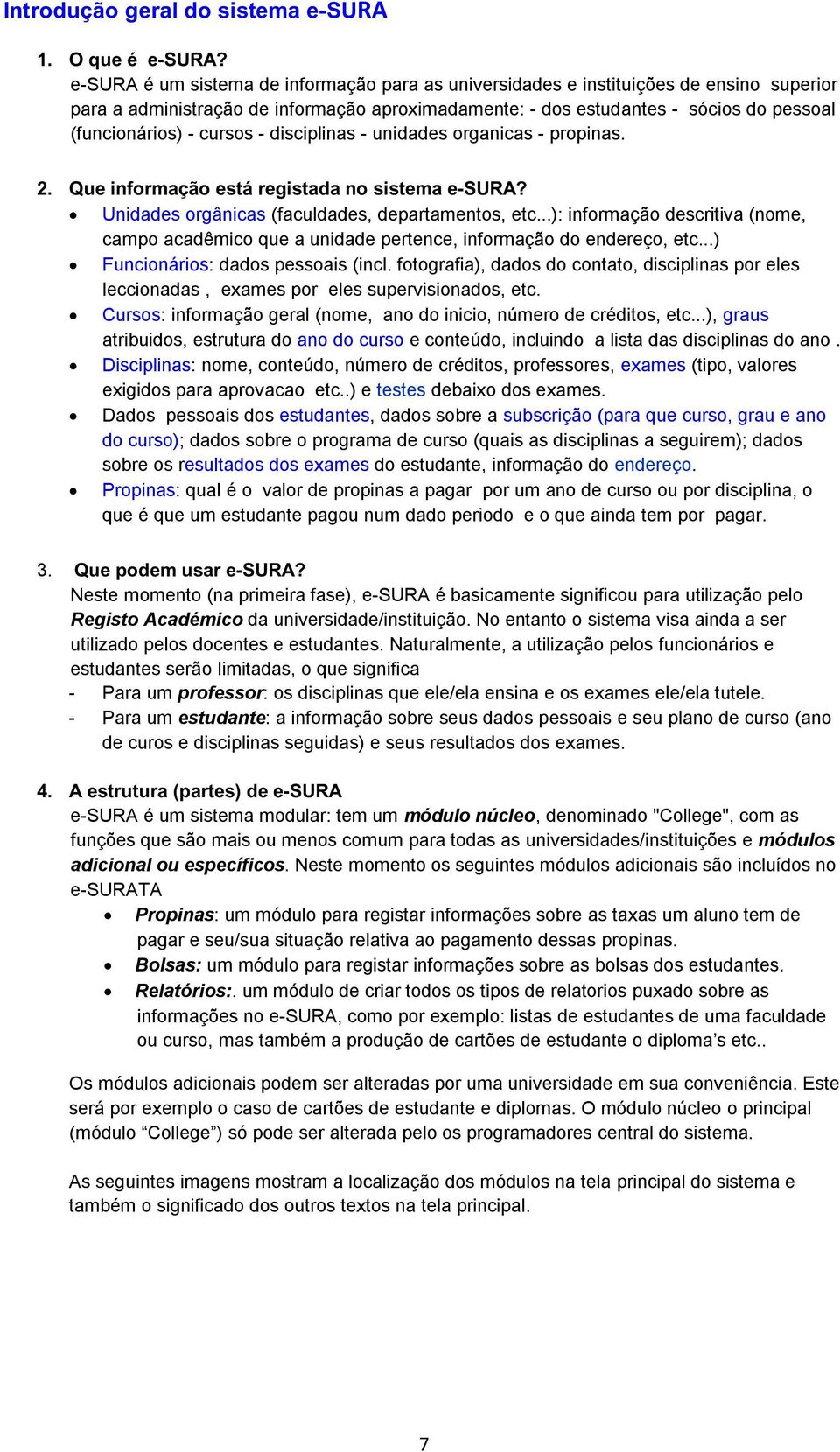 cursos - disciplinas - unidades organicas - propinas. 2. Que informação está registada no sistema e-sura? Unidades orgânicas (faculdades, departamentos, etc.