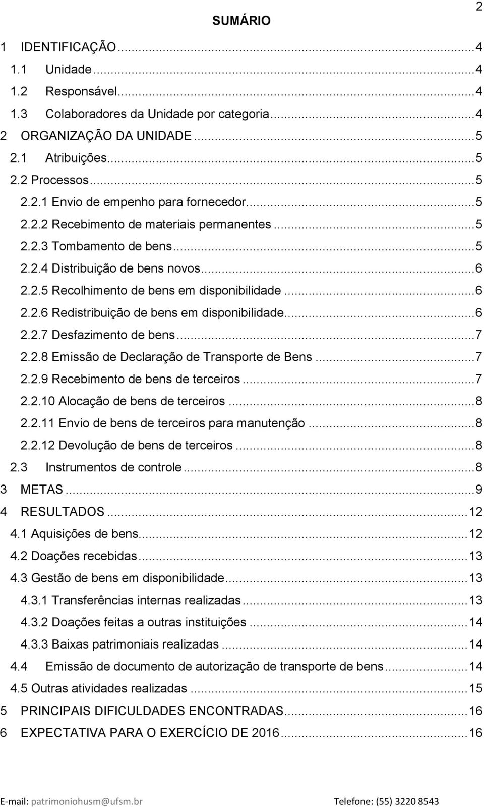 .. 6 2.2.7 Desfazimento de bens... 7 2.2.8 Emissão de Declaração de Transporte de Bens... 7 2.2.9 Recebimento de bens de terceiros... 7 2.2.10 Alocação de bens de terceiros... 8 2.2.11 Envio de bens de terceiros para manutenção.