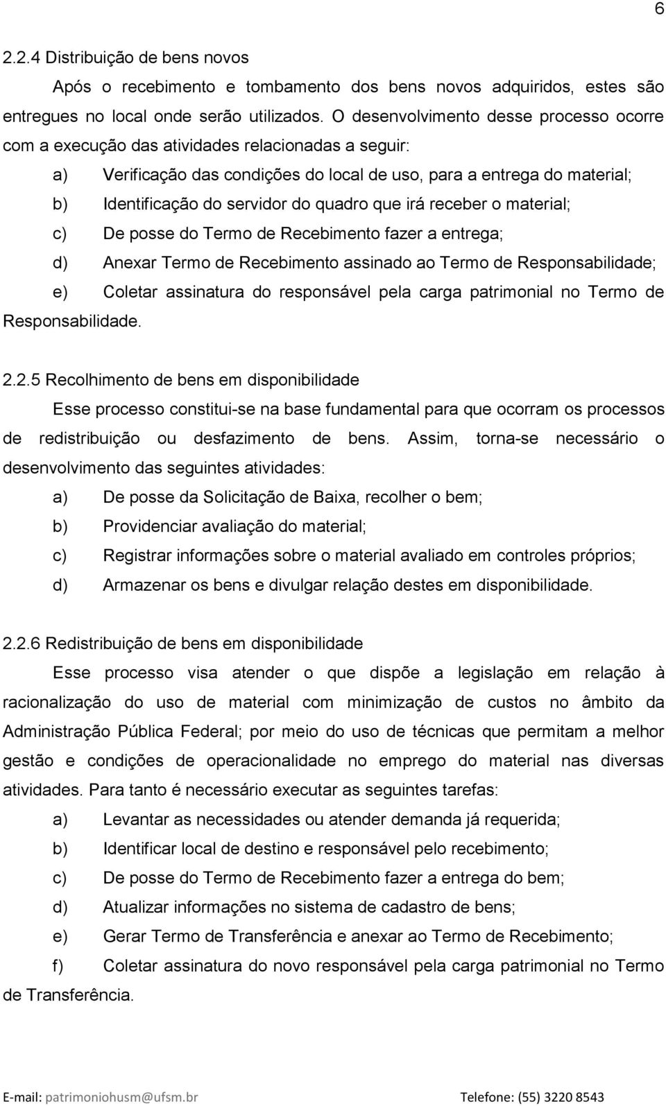 quadro que irá receber o material; c) De posse do Termo de Recebimento fazer a entrega; d) Anexar Termo de Recebimento assinado ao Termo de Responsabilidade; e) Coletar assinatura do responsável pela