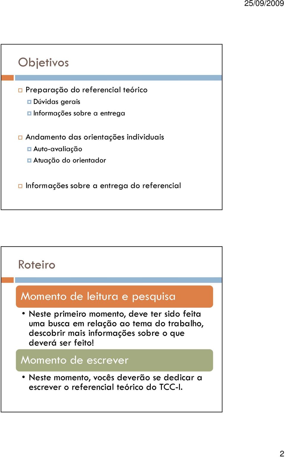 pesquisa Neste primeiro momento, deve ter sido feita uma busca em relação ao tema do trabalho, descobrir mais informações