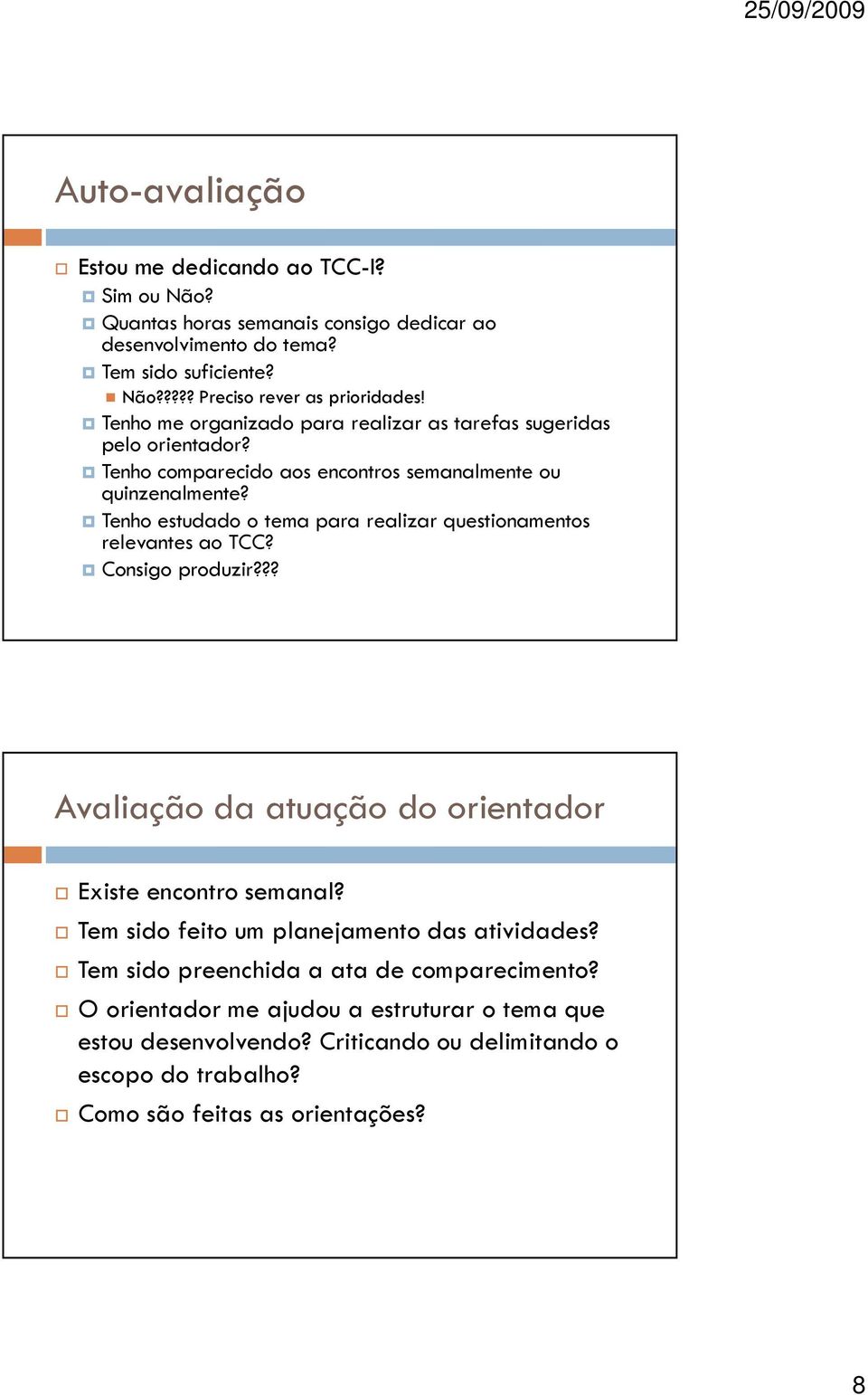 Tenho estudado o tema para realizar questionamentos relevantes ao TCC? Consigo produzir??? Avaliação da atuação do orientador Existe encontro semanal?