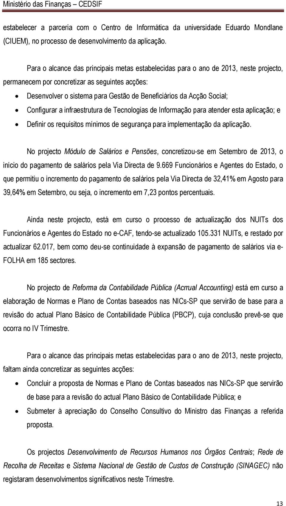 Social; Configurar a infraestrutura de Tecnologias de Informação para atender esta aplicação; e Definir os requisitos mínimos de segurança para implementação da aplicação.