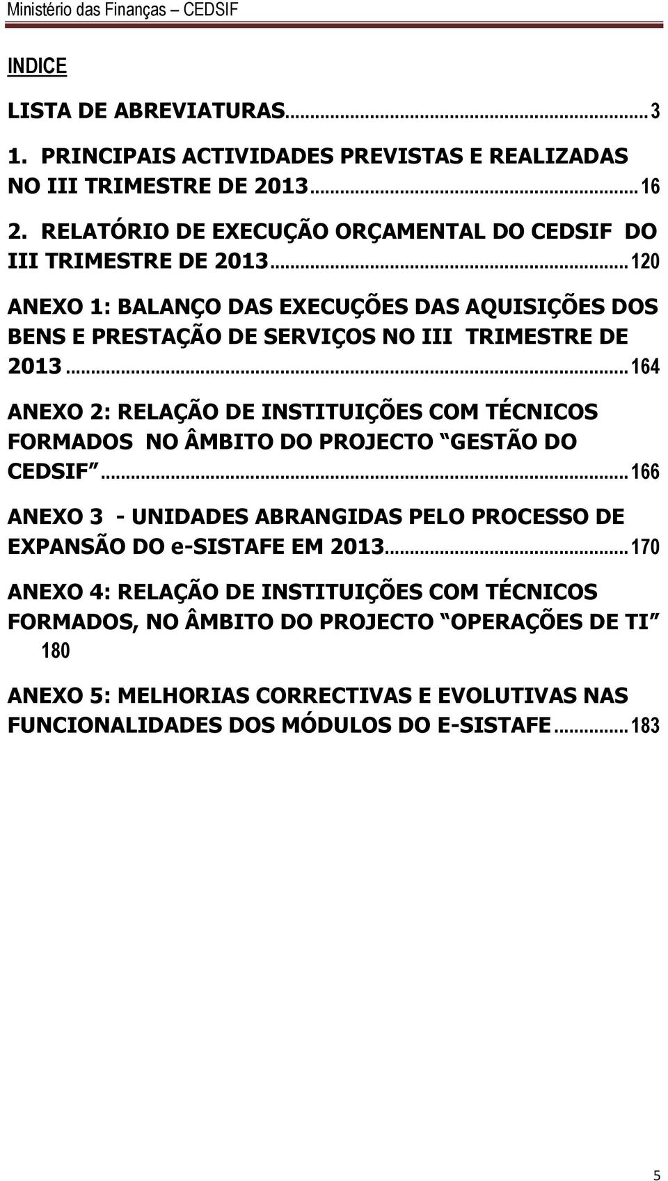 .. 120 ANEXO 1: BALANÇO DAS EXECUÇÕES DAS AQUISIÇÕES DOS BENS E PRESTAÇÃO DE SERVIÇOS NO III TRIMESTRE DE 2013.