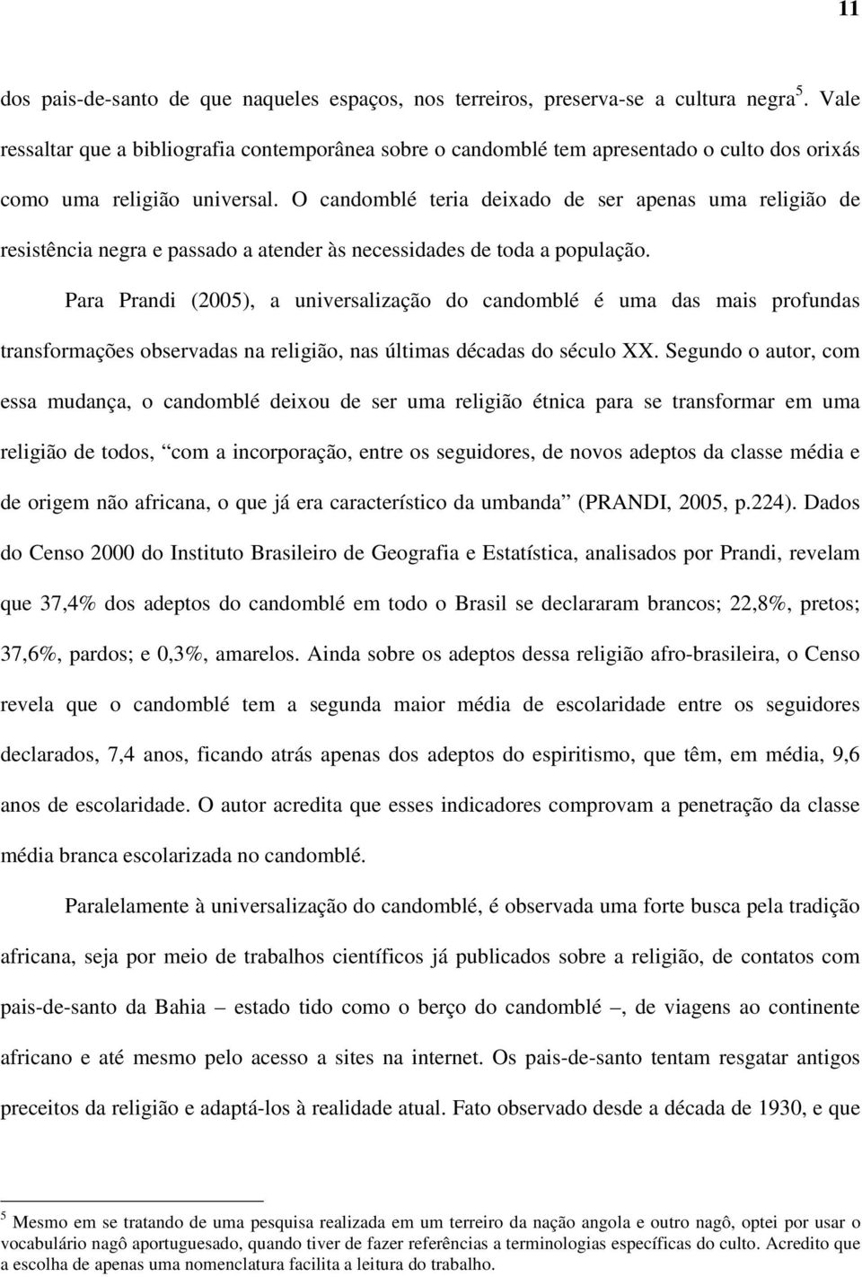 O candomblé teria deixado de ser apenas uma religião de resistência negra e passado a atender às necessidades de toda a população.