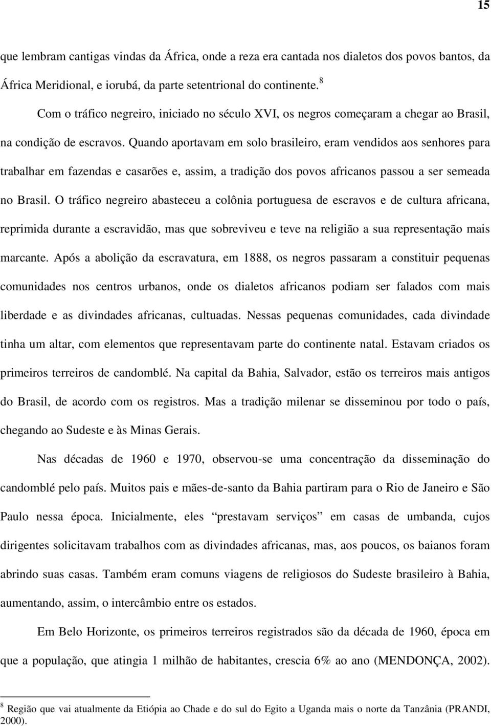 Quando aportavam em solo brasileiro, eram vendidos aos senhores para trabalhar em fazendas e casarões e, assim, a tradição dos povos africanos passou a ser semeada no Brasil.