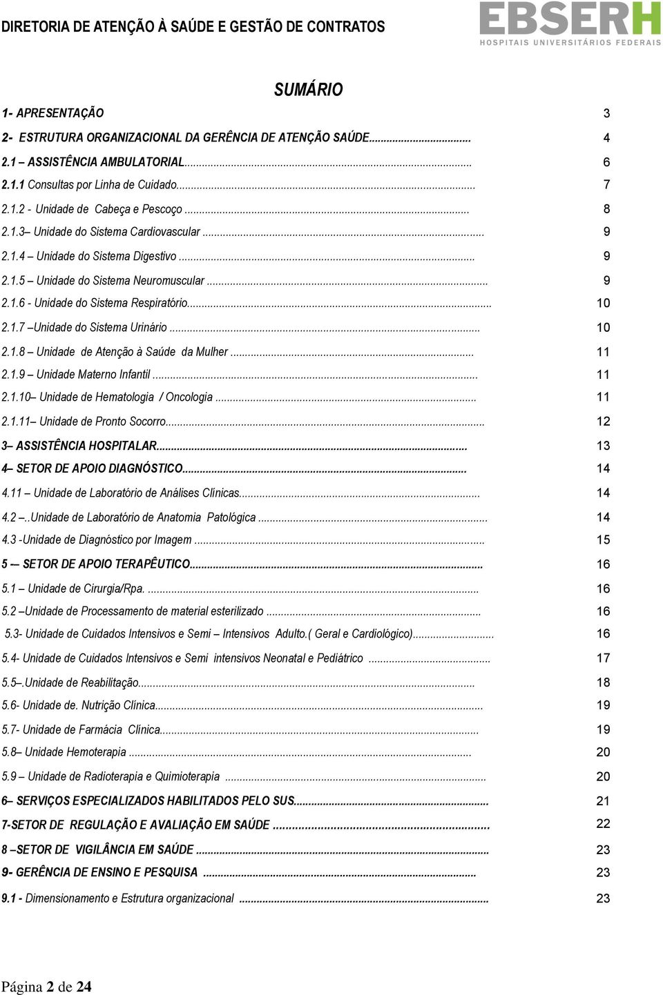 .. 10 2.1.8 Unidade de Atenção à Saúde da Mulher... 11 2.1.9 Unidade Materno Infantil... 11 2.1.10 Unidade de Hematologia / Oncologia... 11 2.1.11 Unidade de Pronto Socorro.