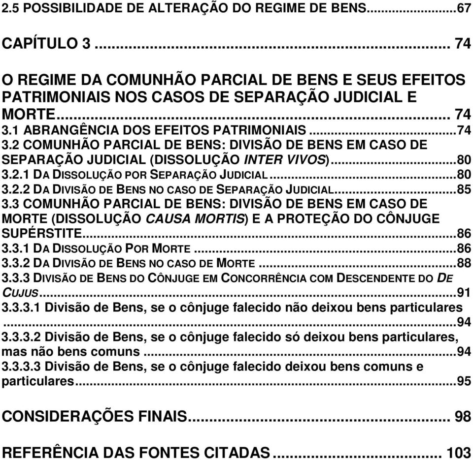 ..85 3.3 COMUNHÃO PARCIAL DE BENS: DIVISÃO DE BENS EM CASO DE MORTE (DISSOLUÇÃO CAUSA MORTIS) E A PROTEÇÃO DO CÔNJUGE SUPÉRSTITE...86 3.3.1 DA DISSOLUÇÃO POR MORTE...86 3.3.2 DA DIVISÃO DE BENS NO CASO DE MORTE.