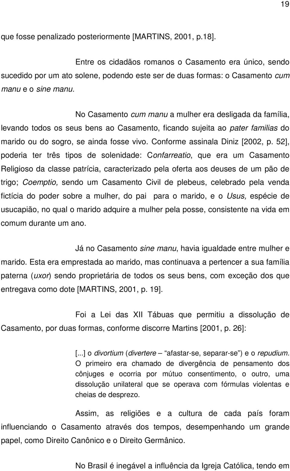 No Casamento cum manu a mulher era desligada da família, levando todos os seus bens ao Casamento, ficando sujeita ao pater familias do marido ou do sogro, se ainda fosse vivo.