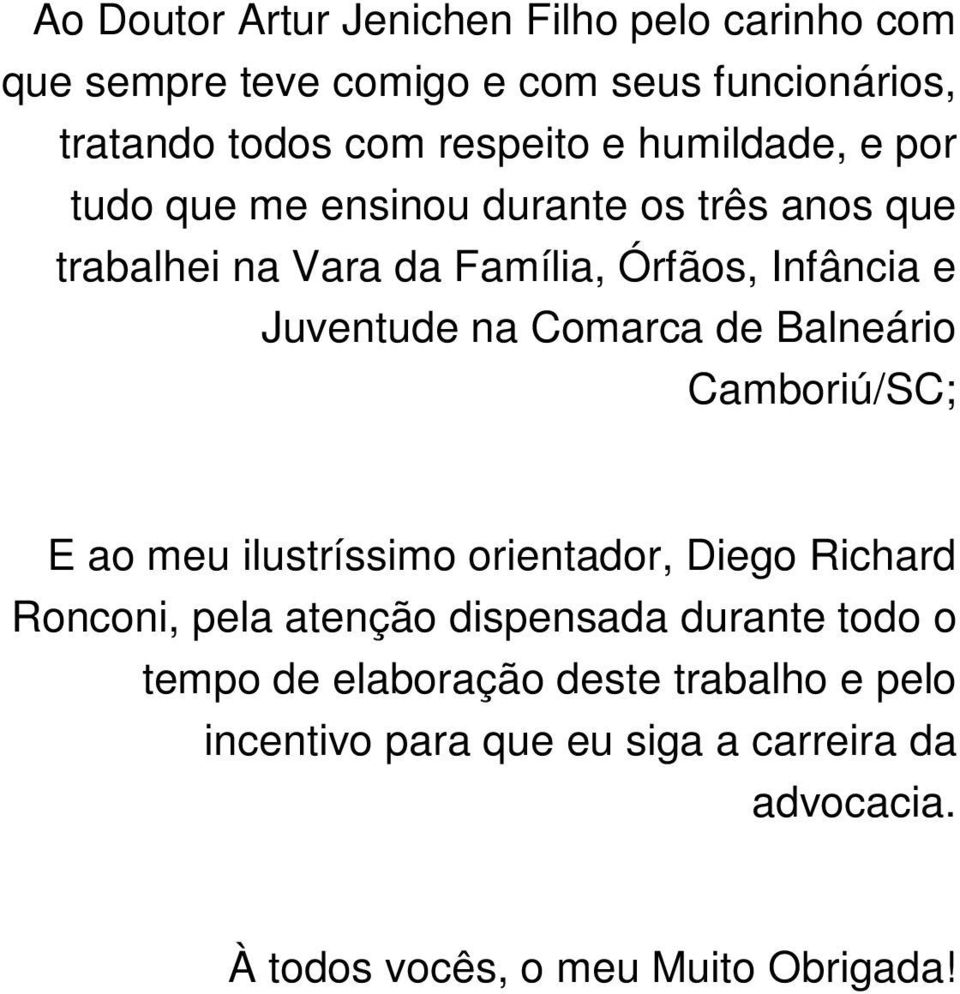 Comarca de Balneário Camboriú/SC; E ao meu ilustríssimo orientador, Diego Richard Ronconi, pela atenção dispensada durante todo