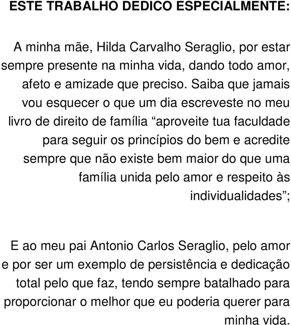 Saiba que jamais vou esquecer o que um dia escreveste no meu livro de direito de família aproveite tua faculdade para seguir os princípios do bem e