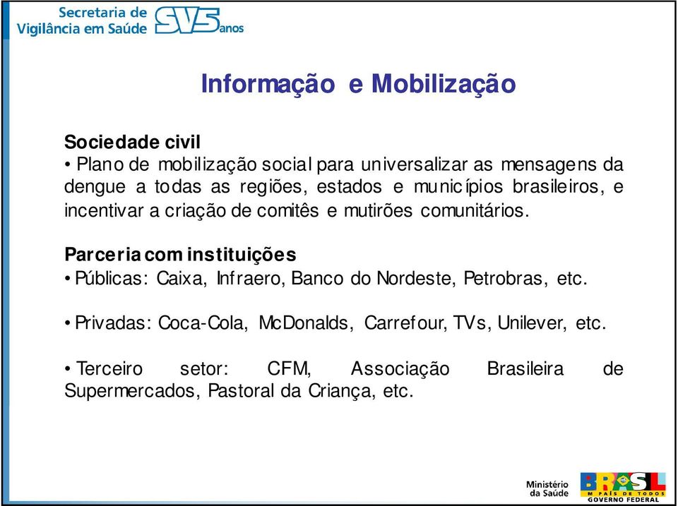 Parceria com instituições Públicas: Caixa, Infraero, Banco do Nordeste, Petrobras, etc.