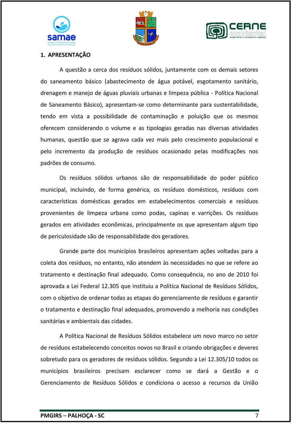 mesmos oferecem considerando o volume e as tipologias geradas nas diversas atividades humanas, questão que se agrava cada vez mais pelo crescimento populacional e pelo incremento da produção de