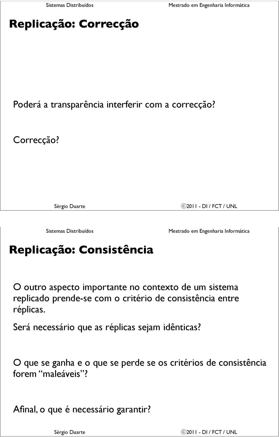 Replicação: Consistência O outro aspecto importante no contexto de um sistema replicado prende-se