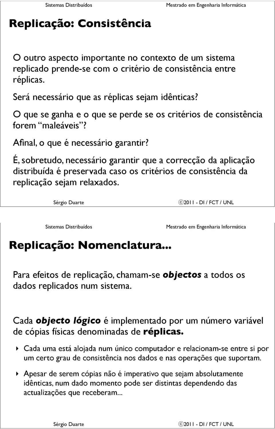 É, sobretudo, necessário garantir que a correcção da aplicação distribuída é preservada caso os critérios de consistência da replicação sejam relaxados. Replicação: Nomenclatura.