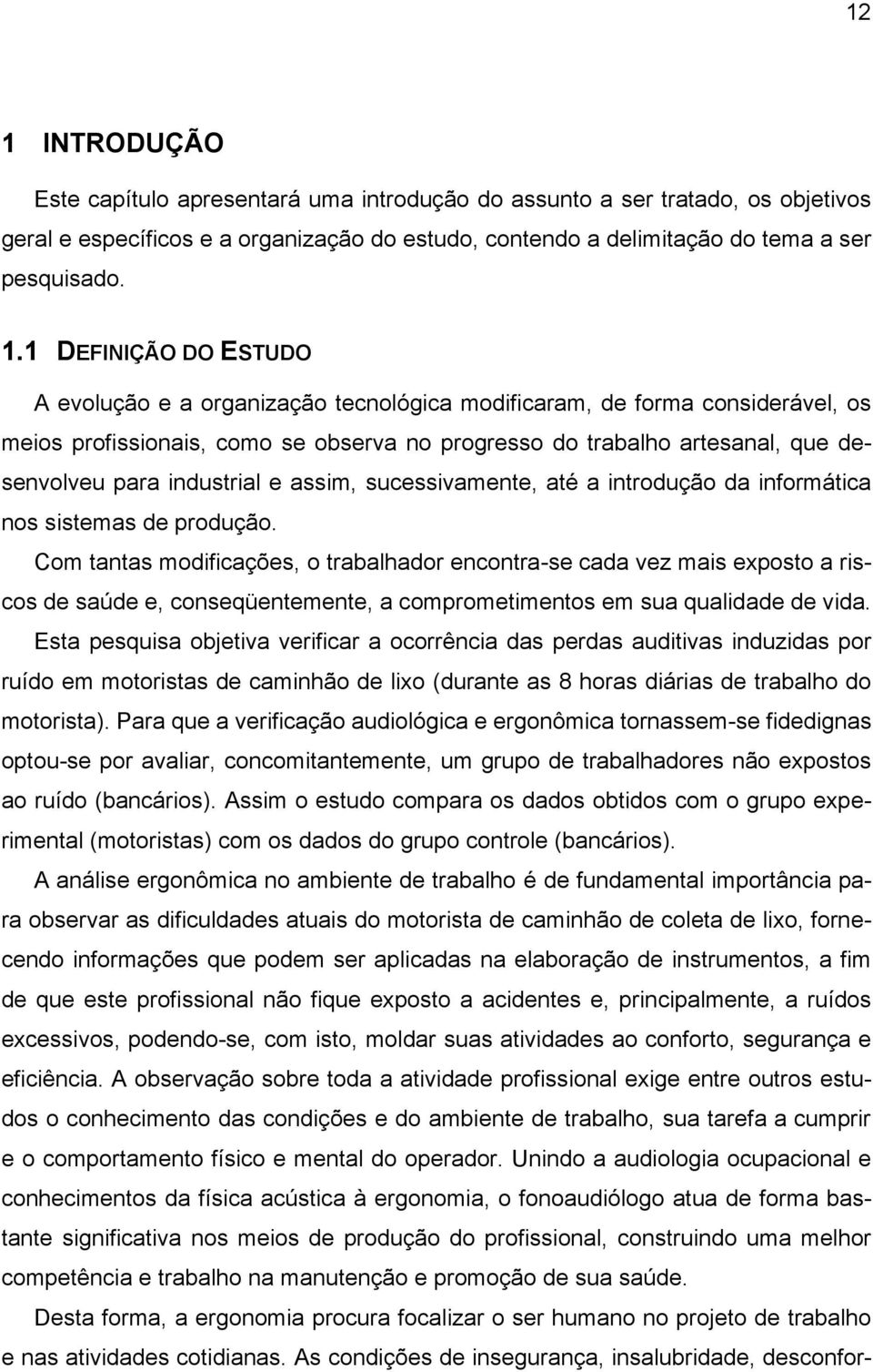 industrial e assim, sucessivamente, até a introdução da informática nos sistemas de produção.