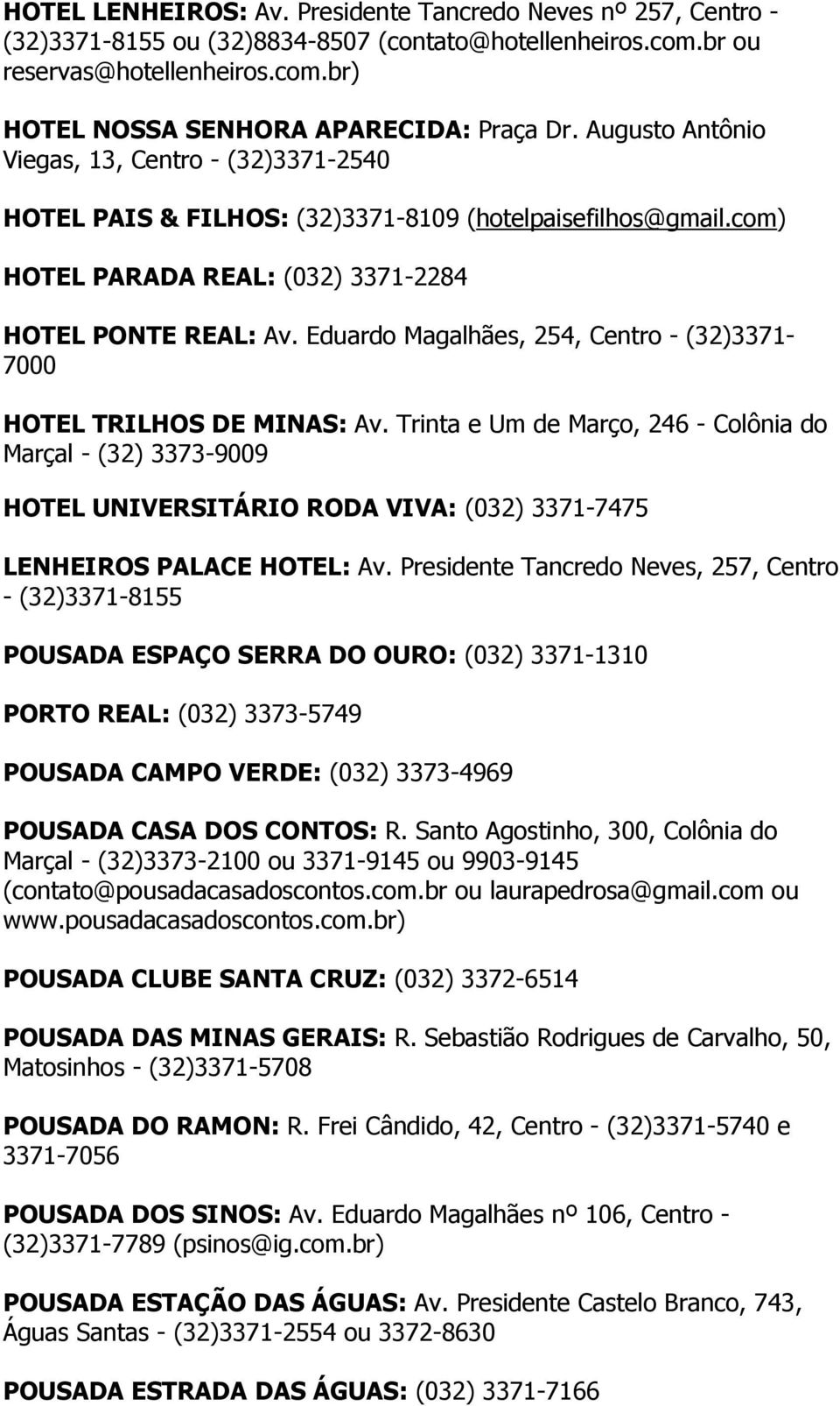 Eduardo Magalhães, 254, Centro - (32)3371-7000 HOTEL TRILHOS DE MINAS: Av.