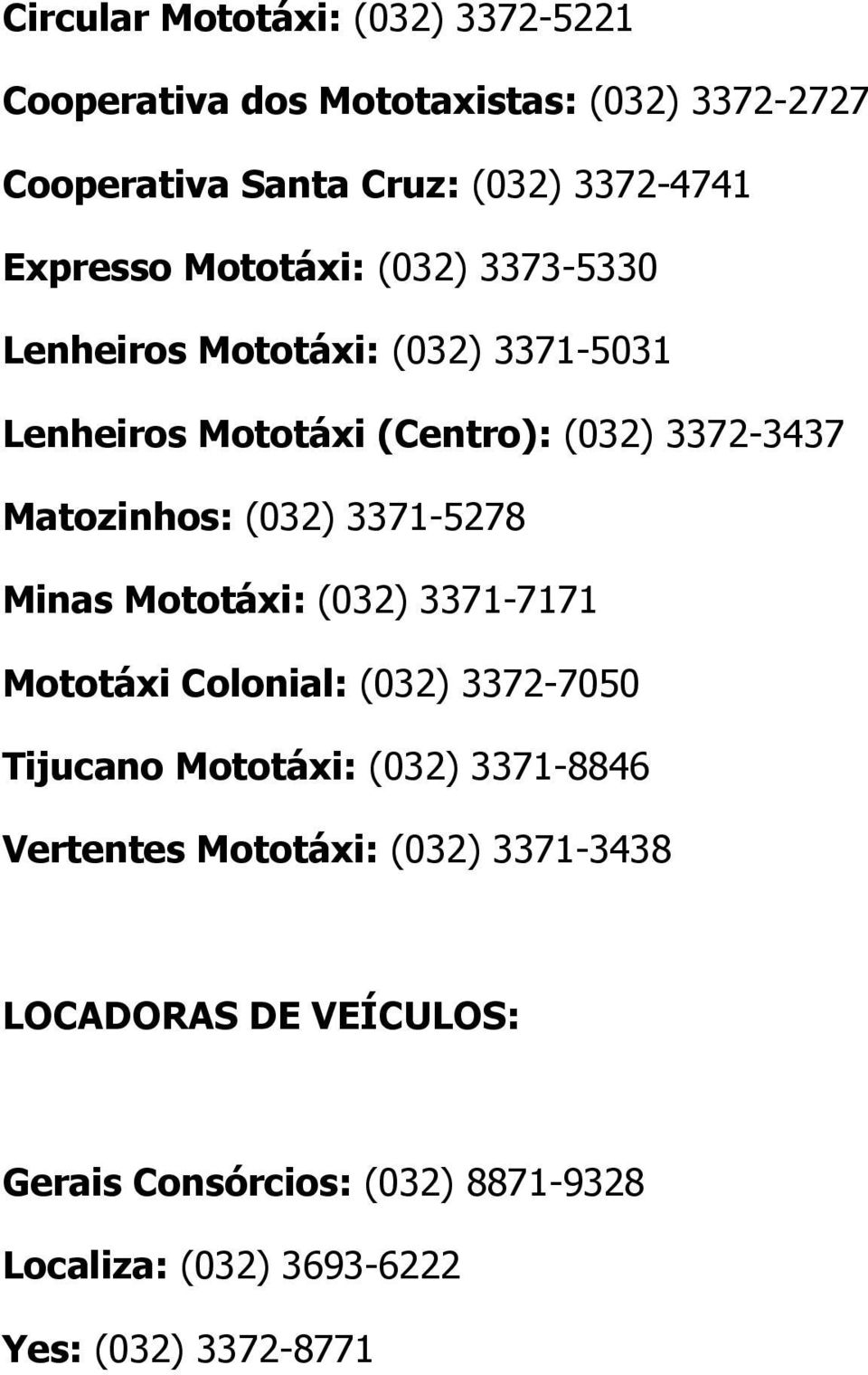 Matozinhos: (032) 3371-5278 Minas Mototáxi: (032) 3371-7171 Mototáxi Colonial: (032) 3372-7050 Tijucano Mototáxi: (032)