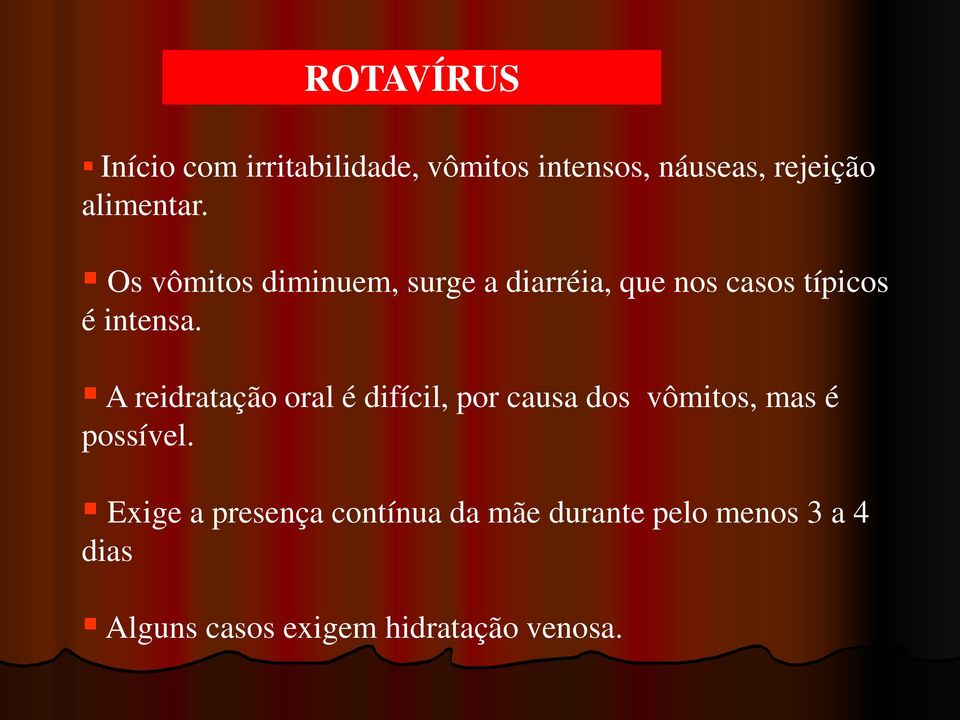 A reidratação oral é difícil, por causa dos vômitos, mas é possível.