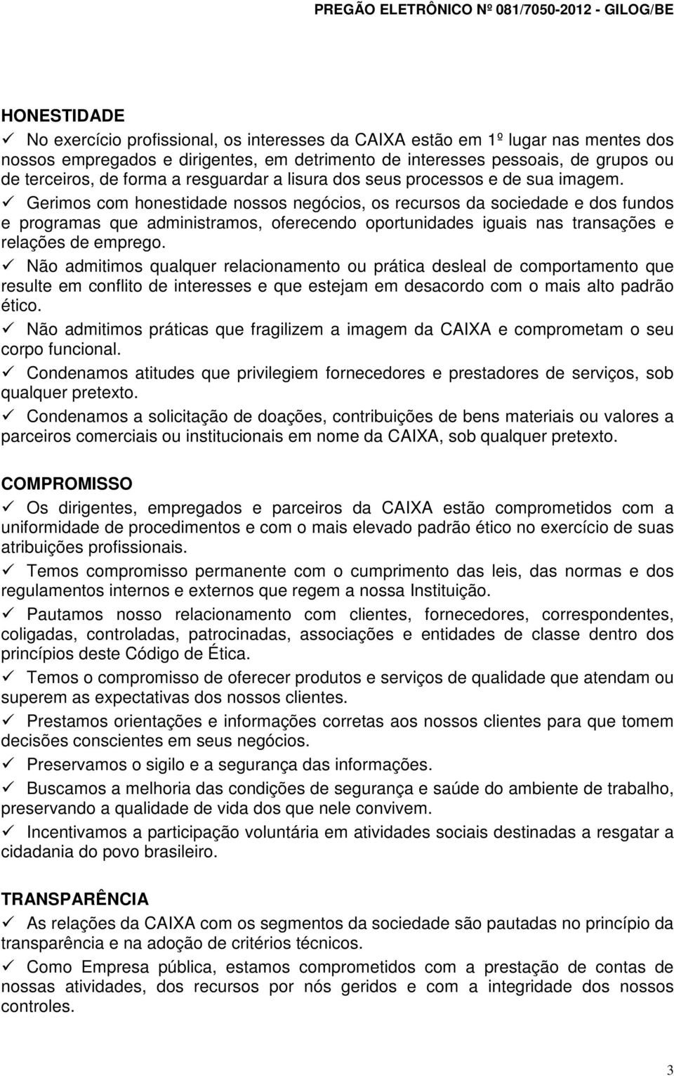 Gerimos com honestidade nossos negócios, os recursos da sociedade e dos fundos e programas que administramos, oferecendo oportunidades iguais nas transações e relações de emprego.