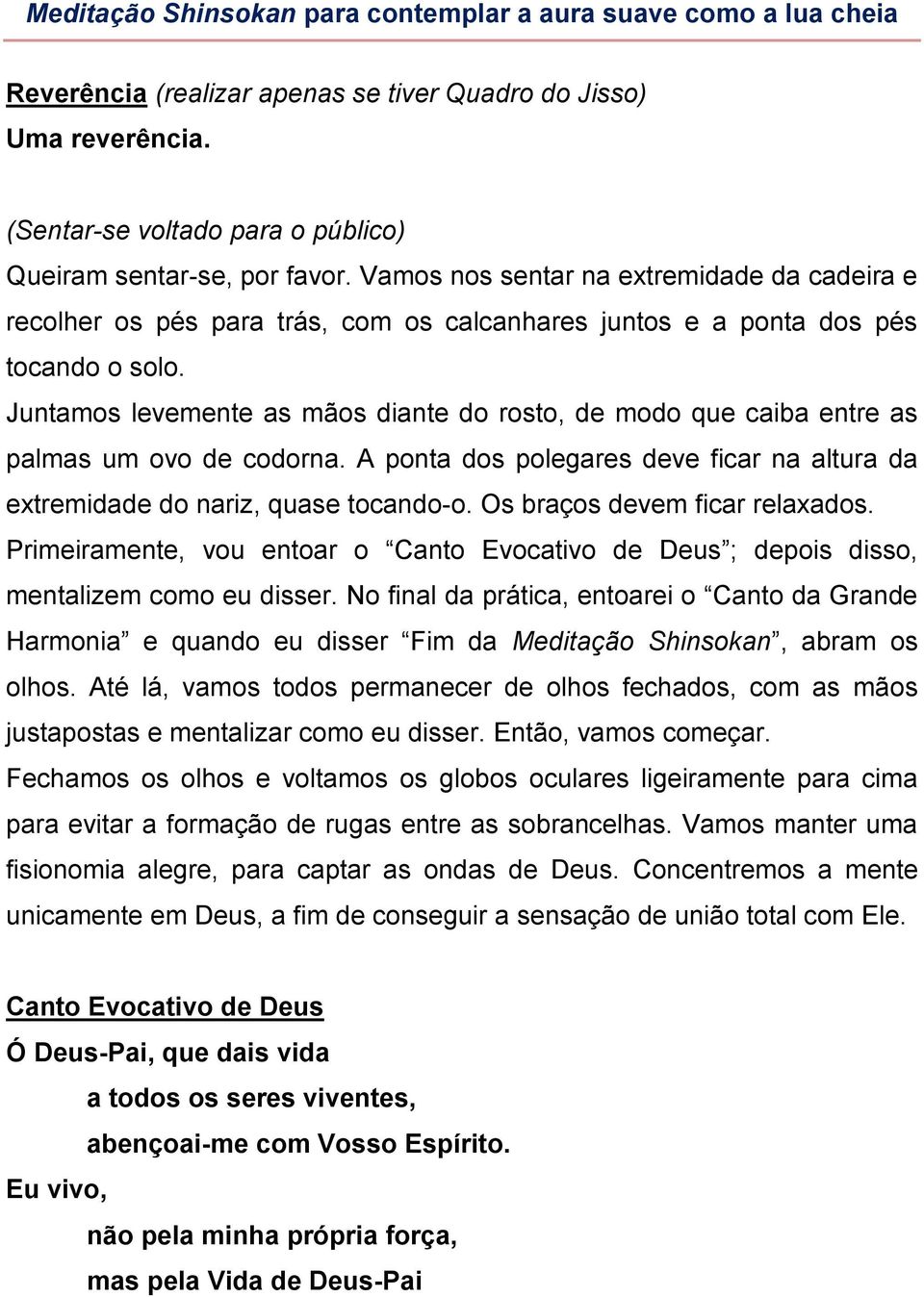 Juntamos levemente as mãos diante do rosto, de modo que caiba entre as palmas um ovo de codorna. A ponta dos polegares deve ficar na altura da extremidade do nariz, quase tocando-o.