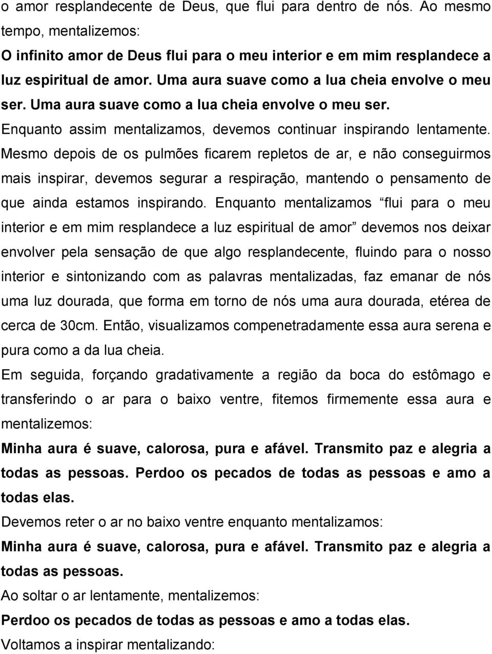 Mesmo depois de os pulmões ficarem repletos de ar, e não conseguirmos mais inspirar, devemos segurar a respiração, mantendo o pensamento de que ainda estamos inspirando.