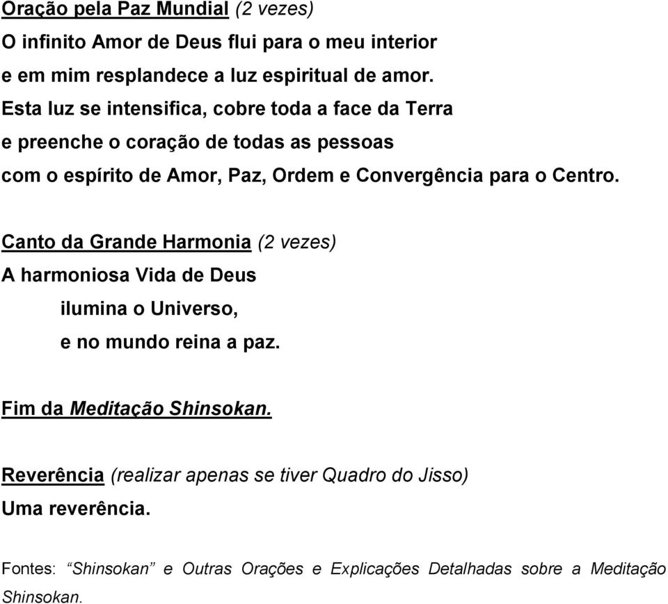 para o Centro. Canto da Grande Harmonia (2 vezes) A harmoniosa Vida de Deus ilumina o Universo, e no mundo reina a paz.