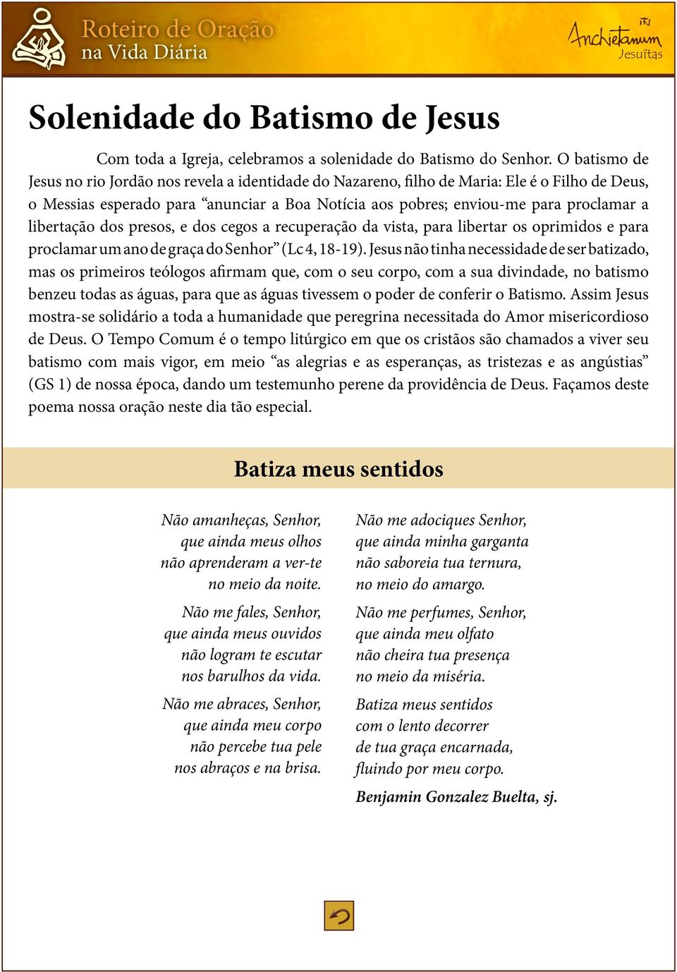 libertação dos presos, e dos cegos a recuperação da vista, para libertar os oprimidos e para proclamar um ano de graça do Senhor (Lc 4, 18-19).