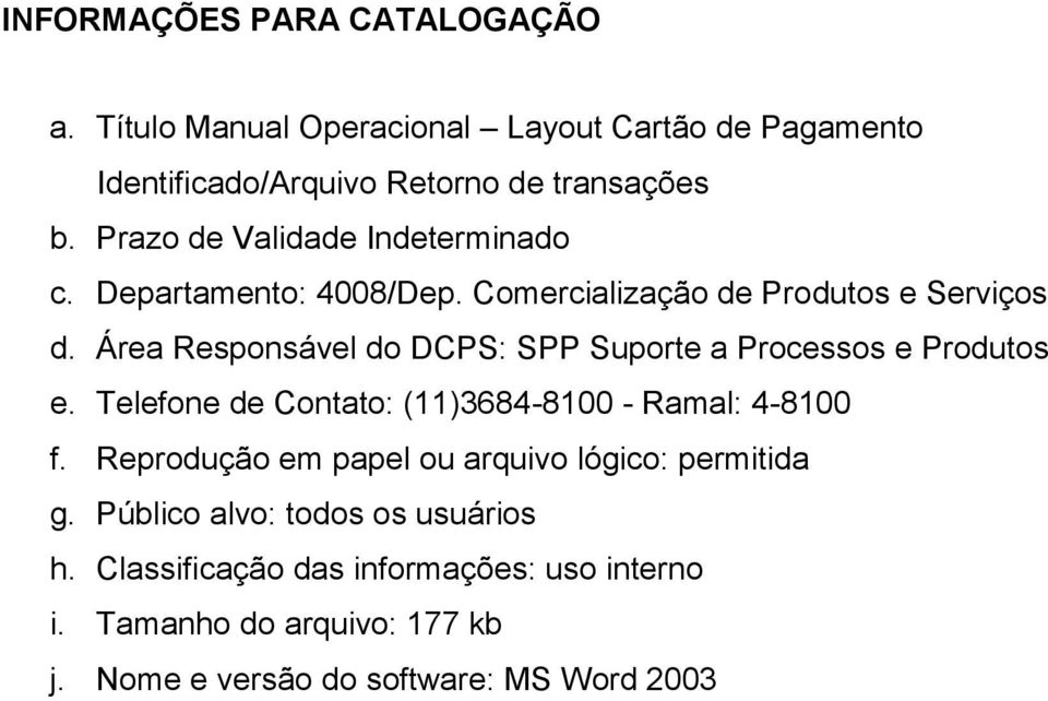 Área Responsável do DCPS: SPP Suporte a Processos e Produtos e. Telefone de Contato: (11)3684-8100 - Ramal: 4-8100 f.