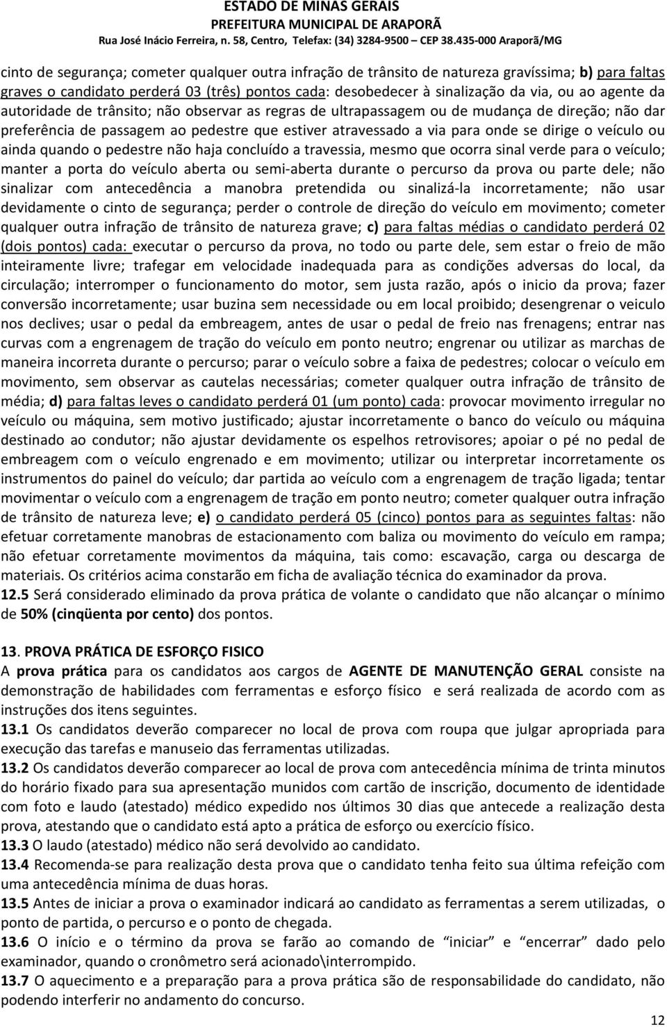 ainda quando o pedestre não haja concluído a travessia, mesmo que ocorra sinal verde para o veículo; manter a porta do veículo aberta ou semi-aberta durante o percurso da prova ou parte dele; não