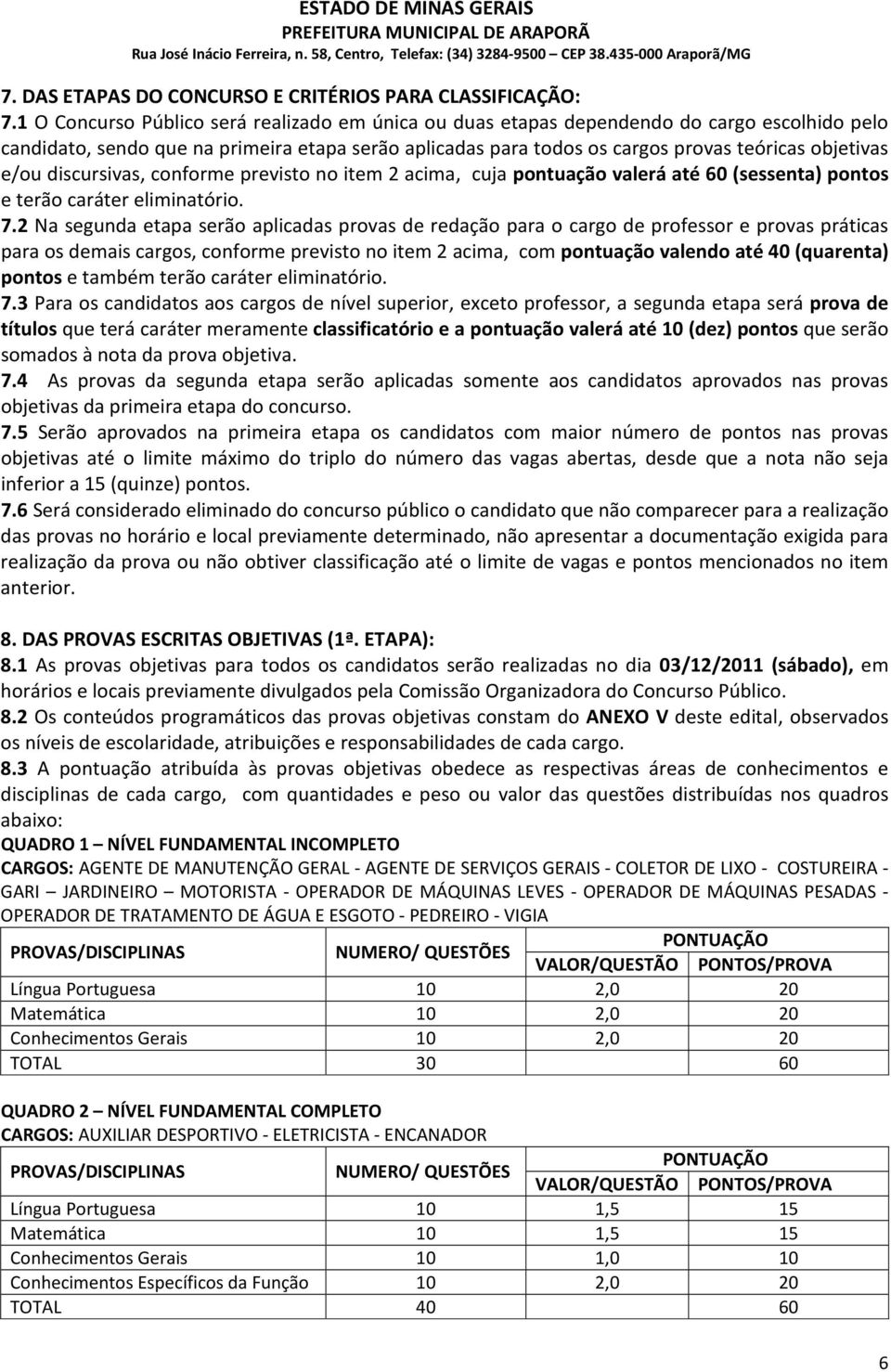 e/ou discursivas, conforme previsto no item 2 acima, cuja pontuação valerá até 60 (sessenta) pontos e terão caráter eliminatório. 7.