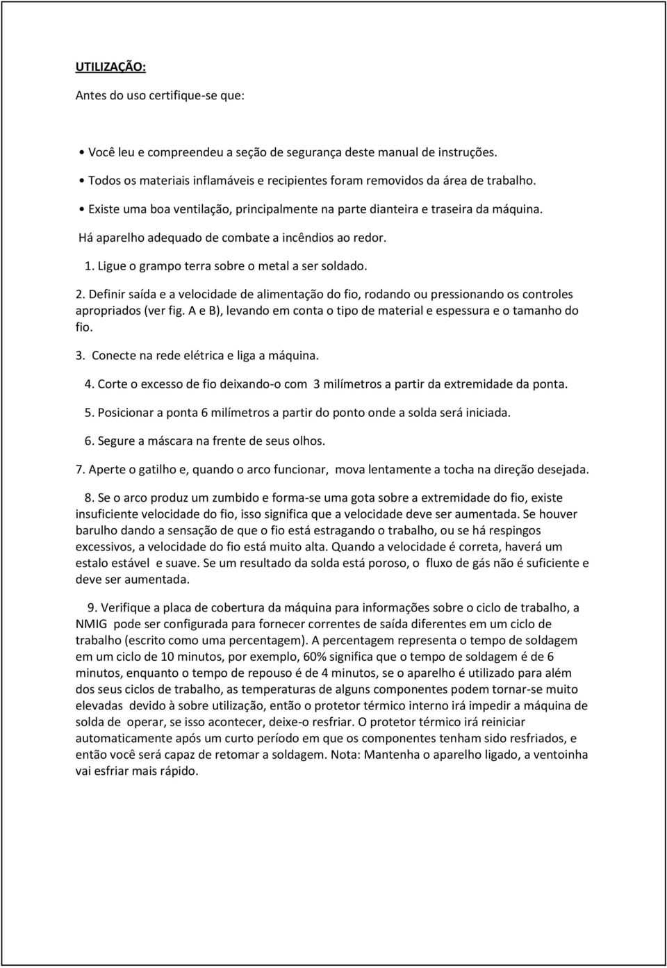 Definir saída e a velocidade de alimentação do fio, rodando ou pressionando os controles apropriados (ver fig. A e B), levando em conta o tipo de material e espessura e o tamanho do fio. 3.