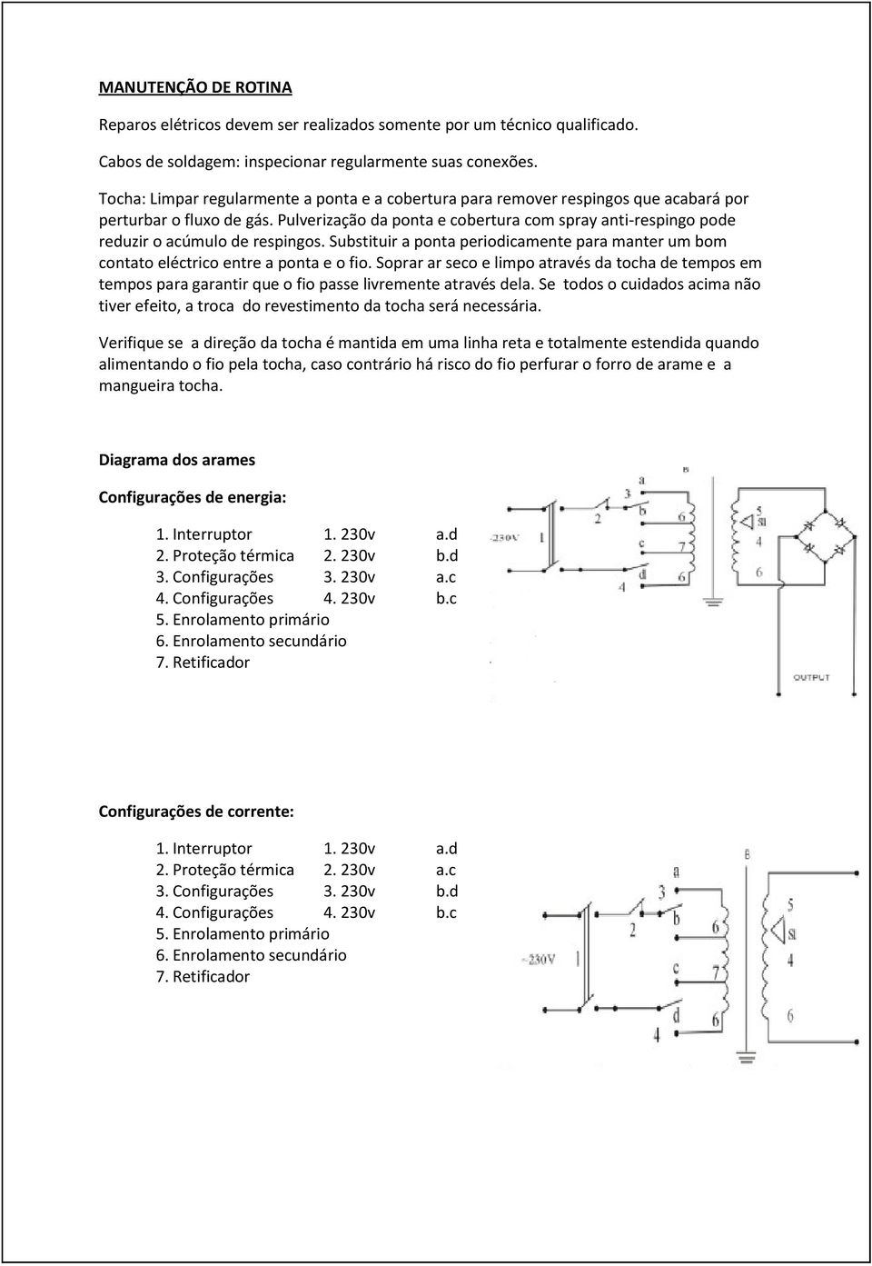 Pulverização da ponta e cobertura com spray anti-respingo pode reduzir o acúmulo de respingos. Substituir a ponta periodicamente para manter um bom contato eléctrico entre a ponta e o fio.