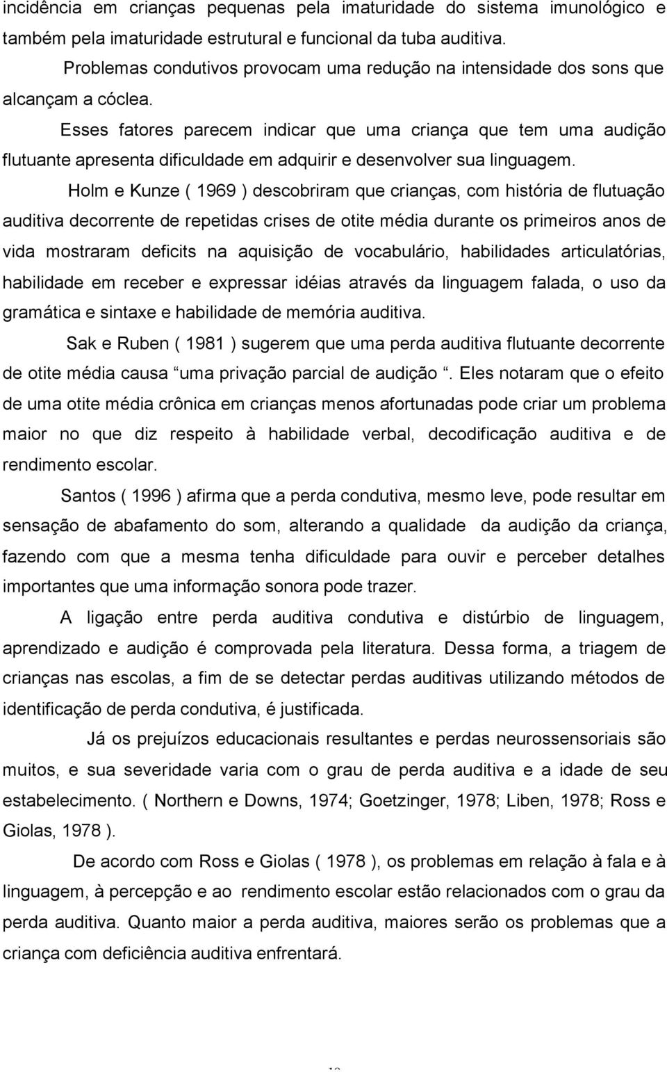 Esses fatores parecem indicar que uma criança que tem uma audição flutuante apresenta dificuldade em adquirir e desenvolver sua linguagem.