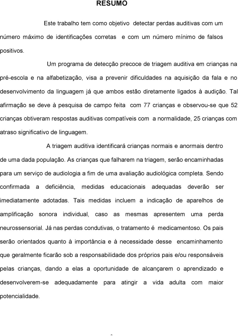 estão diretamente ligados à audição.