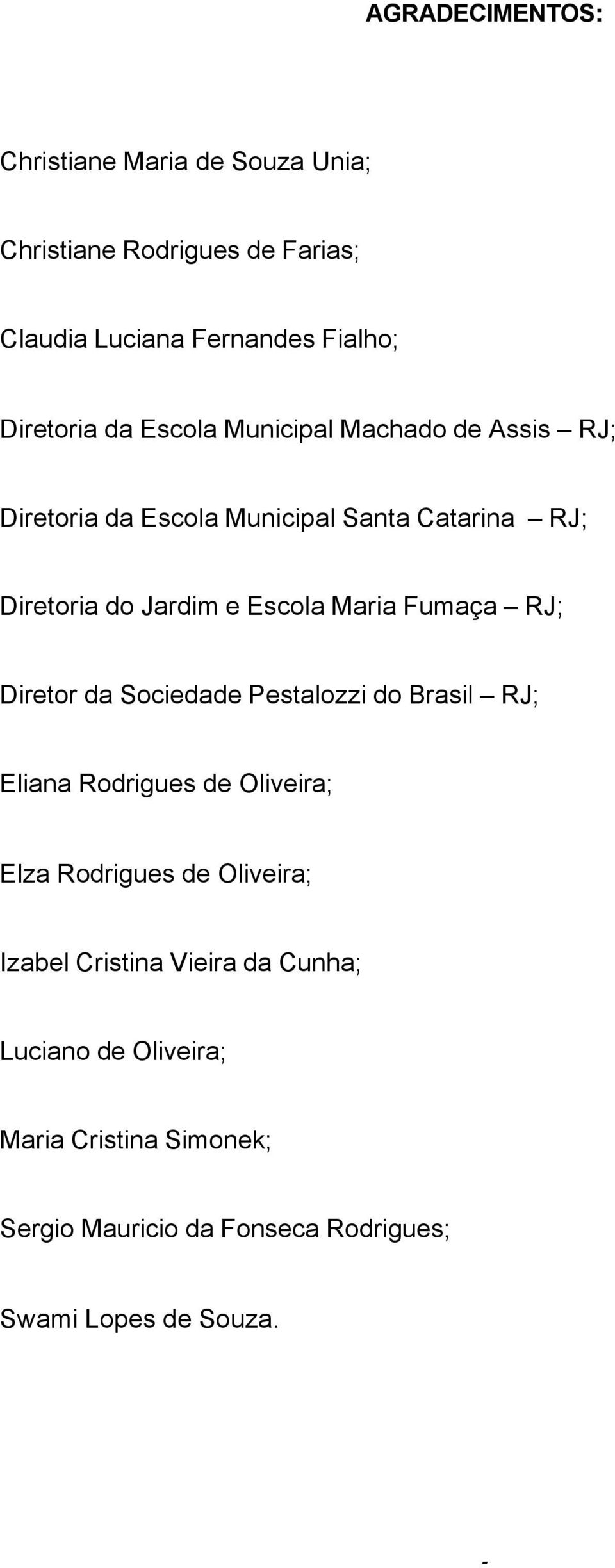 Fumaça RJ; Diretor da Sociedade Pestalozzi do Brasil RJ; Eliana Rodrigues de Oliveira; Elza Rodrigues de Oliveira; Izabel