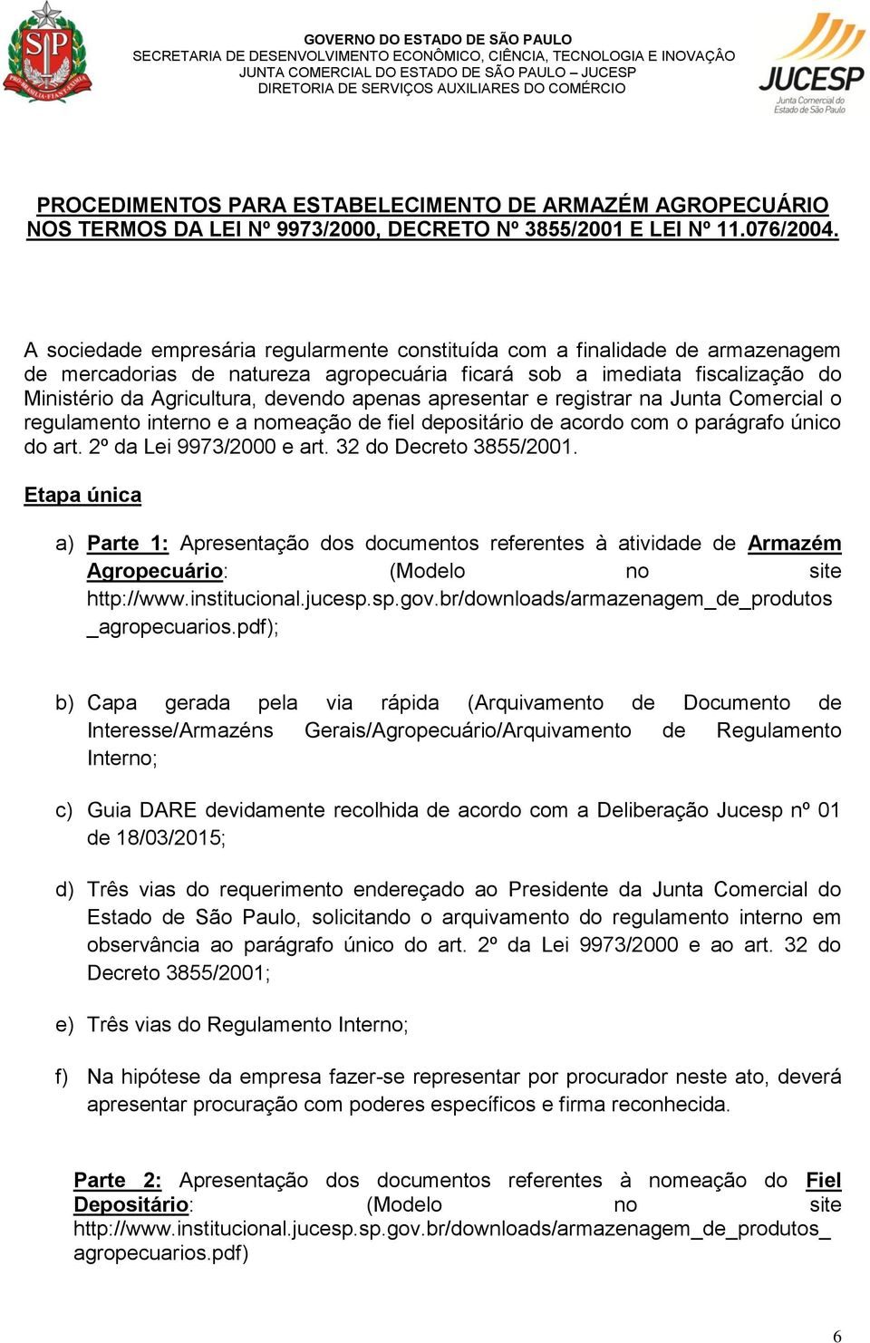 apresentar e registrar na Junta Comercial o regulamento interno e a nomeação de fiel depositário de acordo com o parágrafo único do art. 2º da Lei 9973/2000 e art. 32 do Decreto 3855/2001.