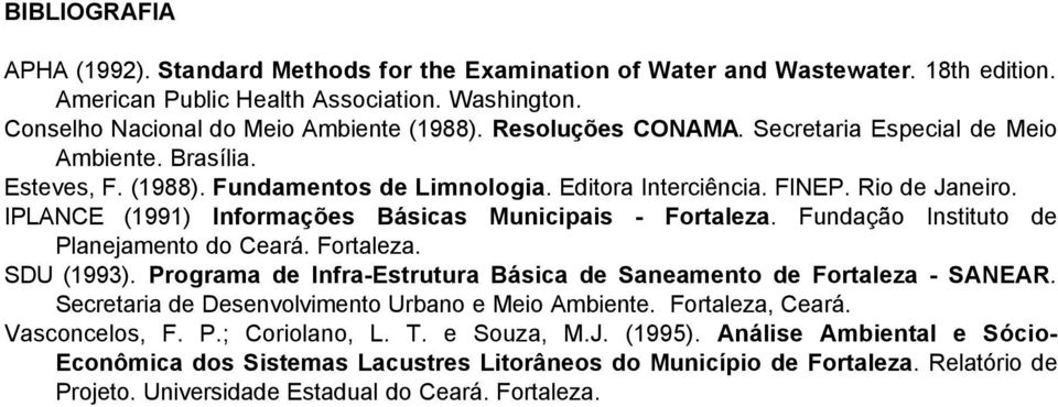 IPLANCE (1991) Informações Básicas Municipais - Fortaleza. Fundação Instituto de Planejamento do Ceará. Fortaleza. SDU (1993). Programa de Infra-Estrutura Básica de Saneamento de Fortaleza - SANEAR.