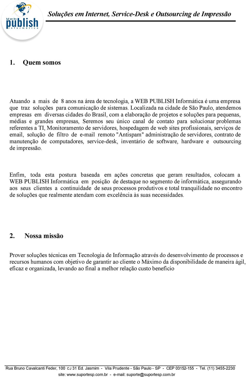 contato para solucionar problemas referentes a TI, Monitoramento de servidores, hospedagem de web sites profissionais, serviços de email, solução de filtro de e-mail remoto "Antispam" administração