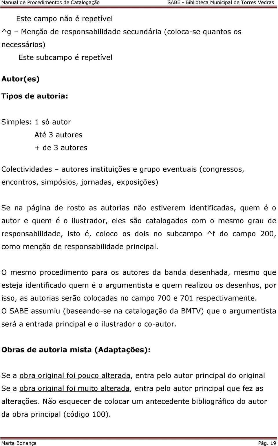 quem é o ilustrador, eles são catalogados com o mesmo grau de responsabilidade, isto é, coloco os dois no subcampo ^f do campo 200, como menção de responsabilidade principal.