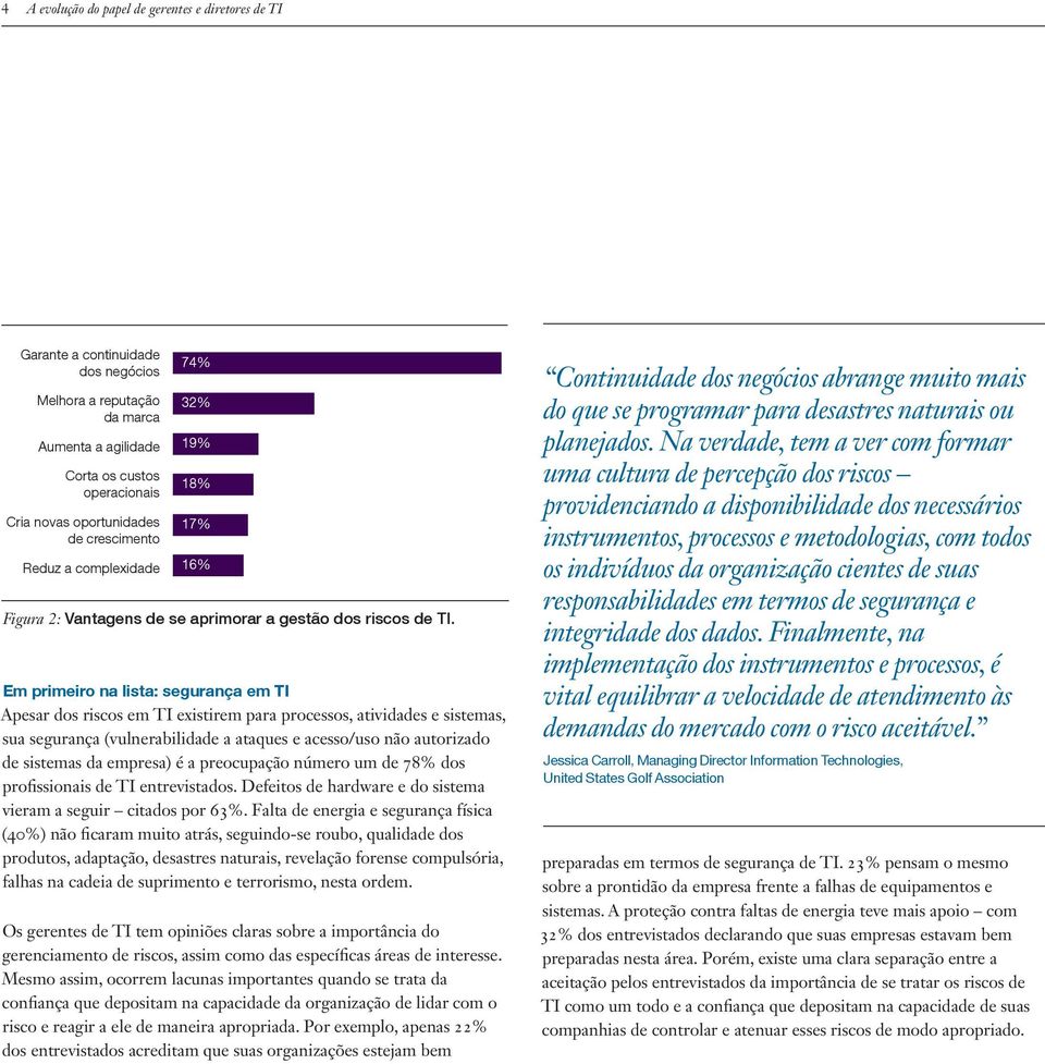 Em primeiro na lista: segurança em TI Apesar dos riscos em TI existirem para processos, atividades e sistemas, sua segurança (vulnerabilidade a ataques e acesso/uso não autorizado de sistemas da