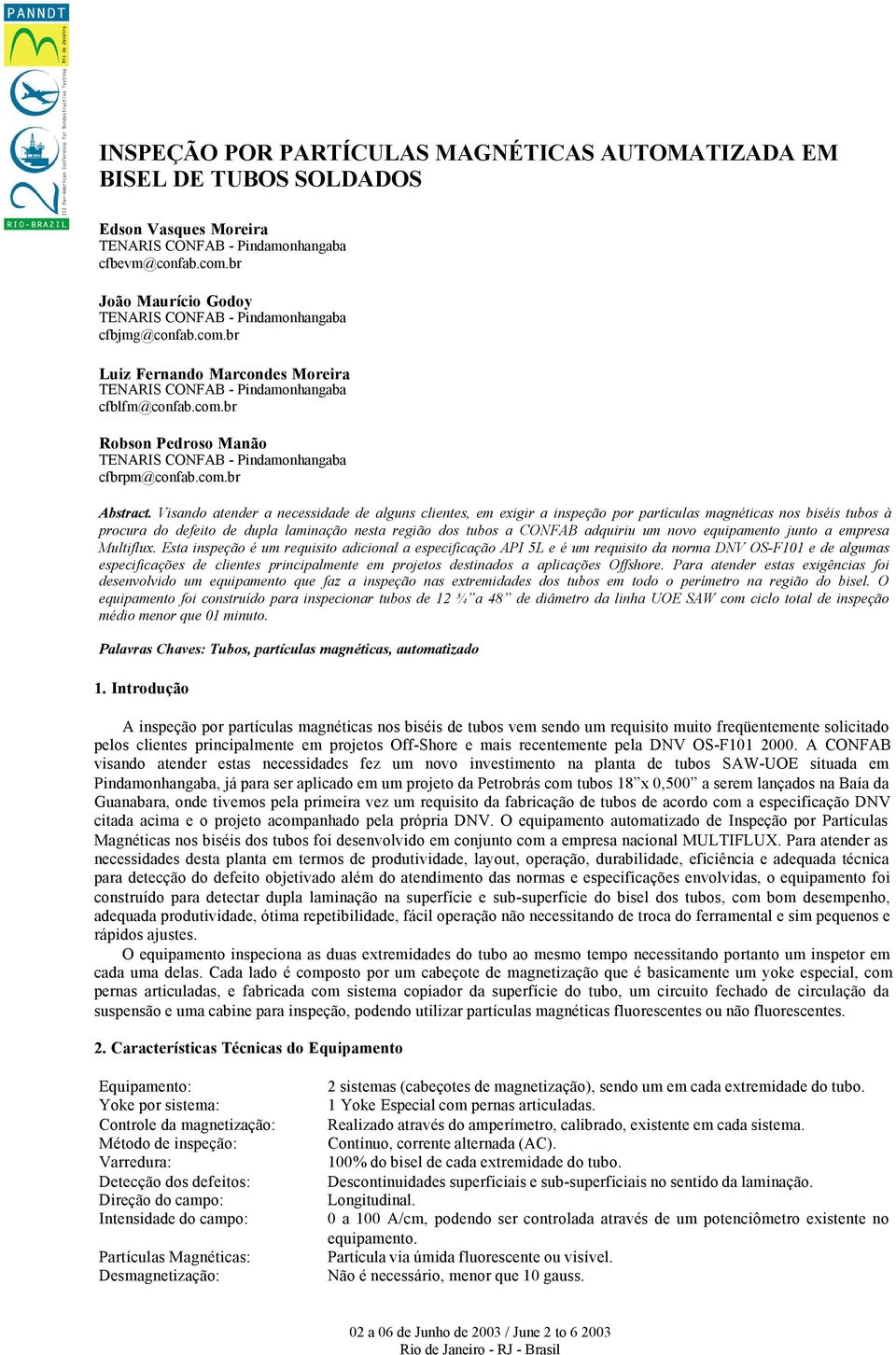 Visando atender a necessidade de alguns clientes, em exigir a inspeção por partículas magnéticas nos biséis tubos à procura do defeito de dupla laminação nesta região dos tubos a CONFAB adquiriu um