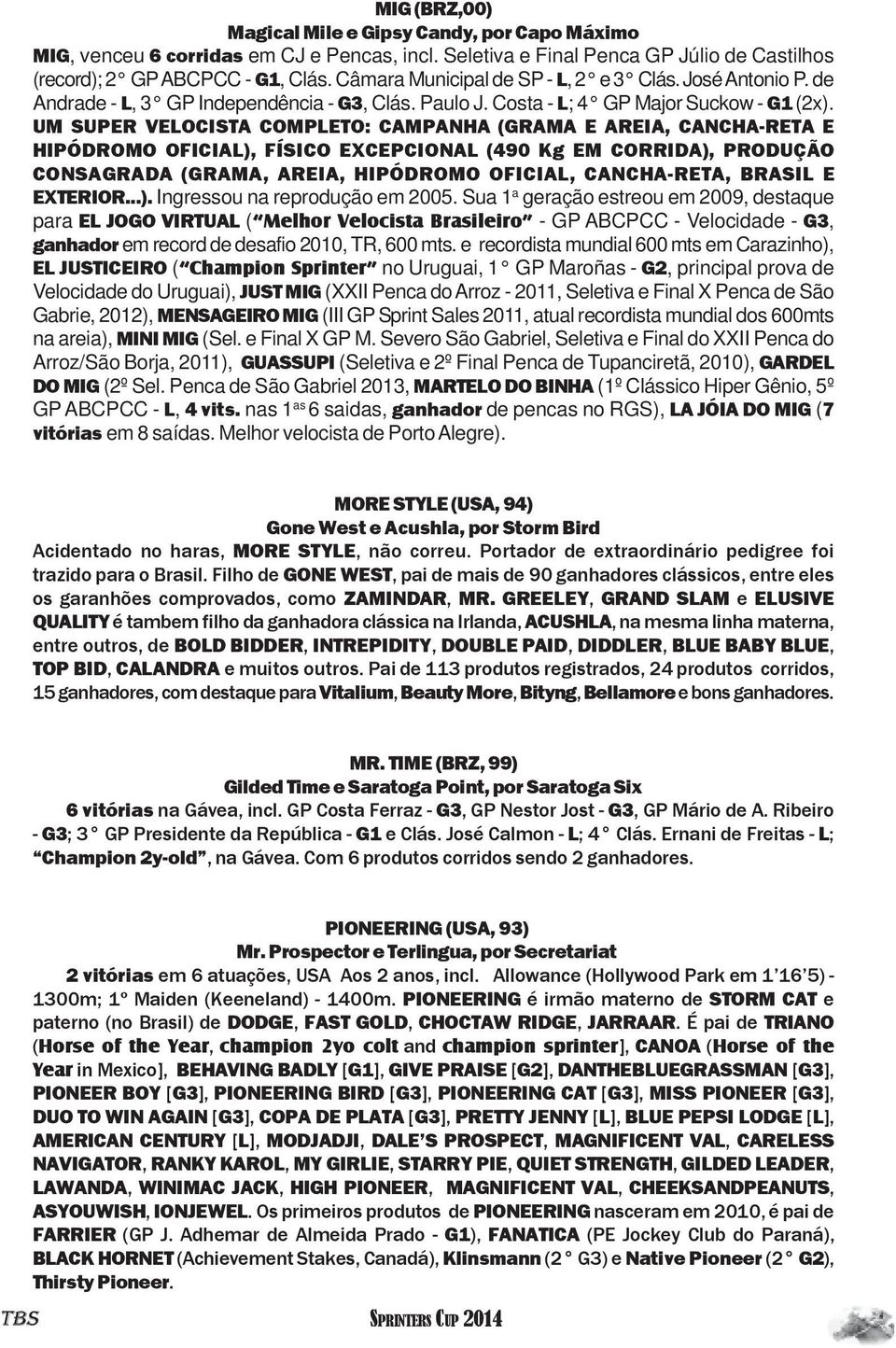 UM SUPER VELOCISTA COMPLETO: CAMPANHA (GRAMA E AREIA, CANCHA-RETA E HIPÓDROMO OFICIAL), FÍSICO EXCEPCIONAL (490 Kg EM CORRIDA), PRODUÇÃO CONSAGRADA (GRAMA, AREIA, HIPÓDROMO OFICIAL, CANCHA-RETA,