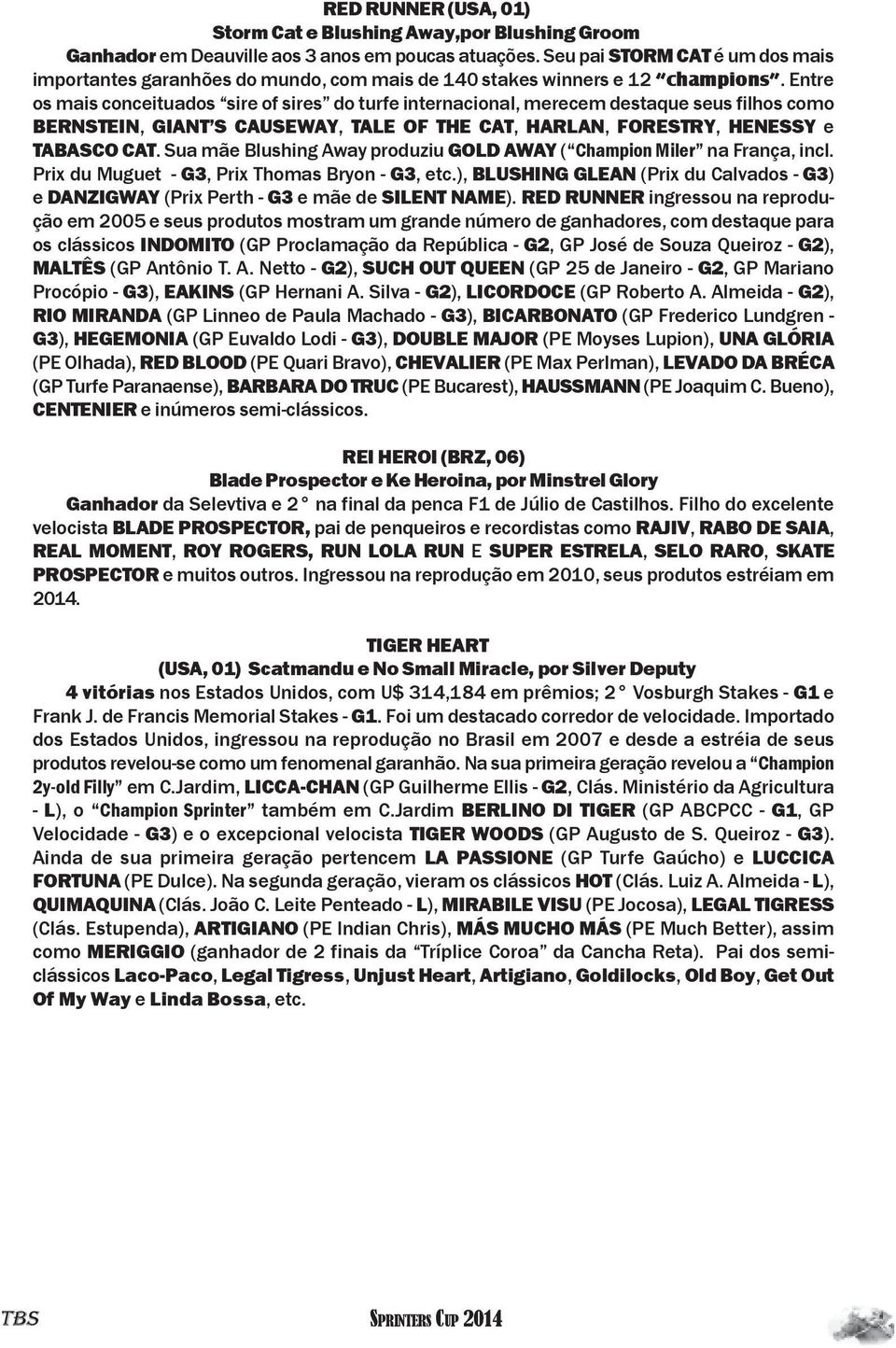 Entre os mais conceituados sire of sires do turfe internacional, merecem destaque seus filhos como BERNSTEIN, GIANT S CAUSEWAY, TALE OF THE CAT, HARLAN, FORESTRY, HENESSY e TABASCO CAT.